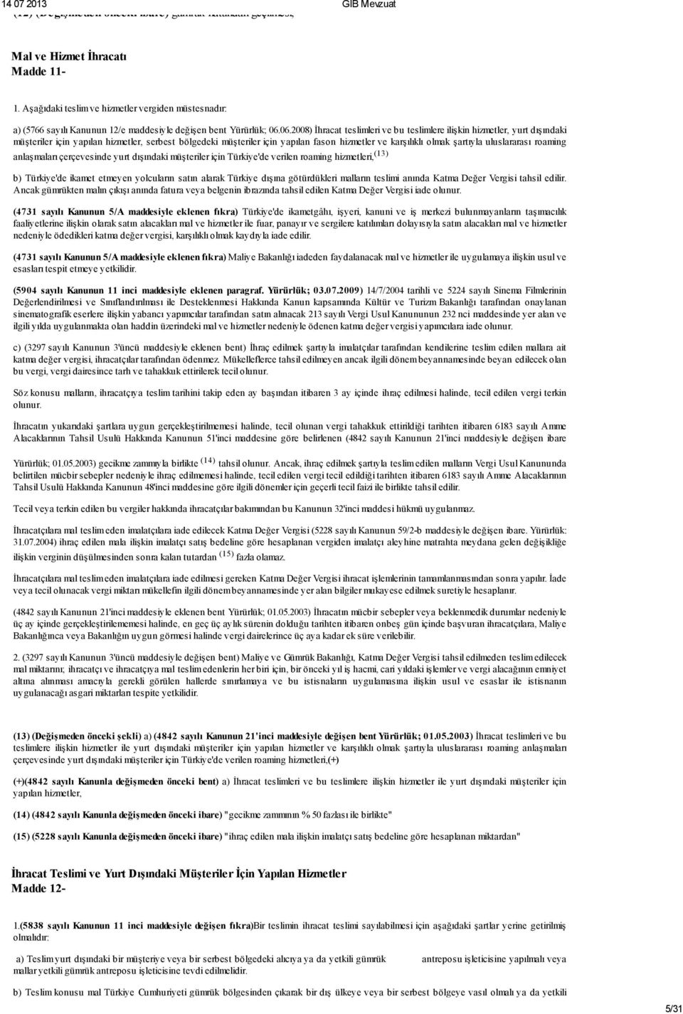 06.2008) İhracat teslimleri ve bu teslimlere ilişkin hizmetler, yurt dışındaki müşteriler için yapılan hizmetler, serbest bölgedeki müşteriler için yapılan fason hizmetler ve karşılıklı olmak