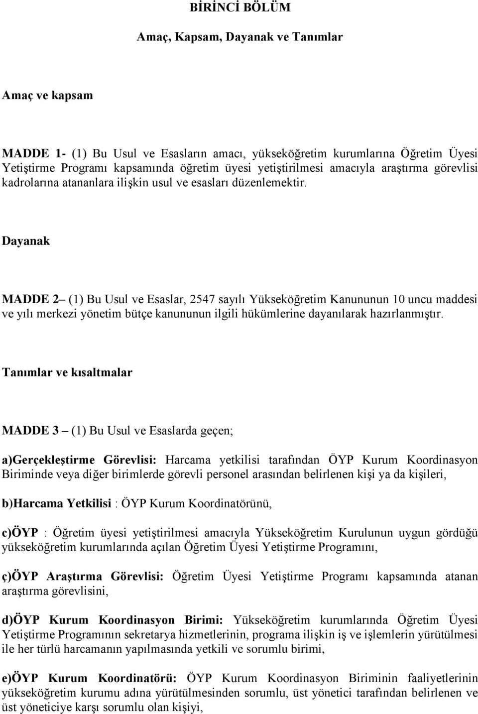 Dayanak MADDE 2 (1) Bu Usul ve Esaslar, 2547 sayılı Yükseköğretim Kanununun 10 uncu maddesi ve yılı merkezi yönetim bütçe kanununun ilgili hükümlerine dayanılarak hazırlanmıştır.