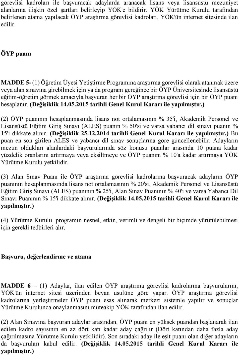 ÖYP puanı MADDE 5- (1) Öğretim Üyesi Yetiştirme Programına araştırma görevlisi olarak atanmak üzere veya alan sınavına girebilmek için ya da program gereğince bir ÖYP Üniversitesinde lisansüstü