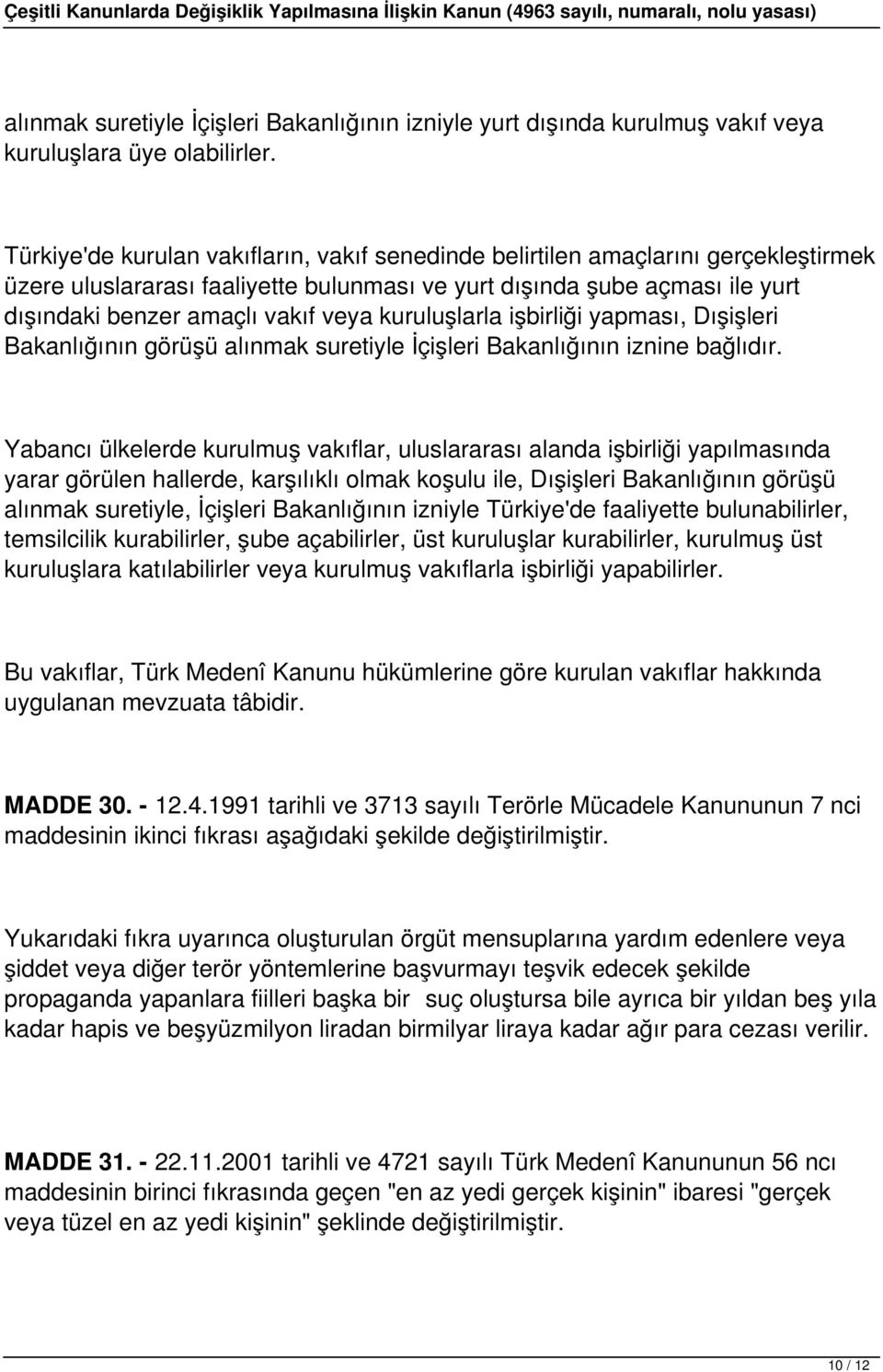 kuruluşlarla işbirliği yapması, Dışişleri Bakanlığının görüşü alınmak suretiyle İçişleri Bakanlığının iznine bağlıdır.