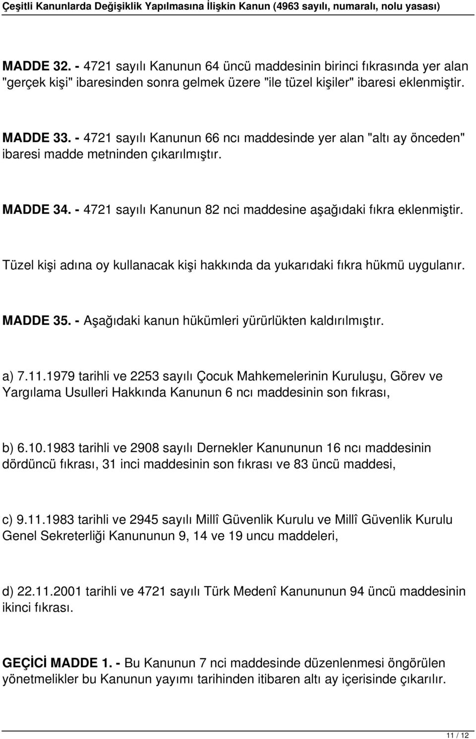 Tüzel kişi adına oy kullanacak kişi hakkında da yukarıdaki fıkra hükmü uygulanır. MADDE 35. - Aşağıdaki kanun hükümleri yürürlükten kaldırılmıştır. a) 7.11.