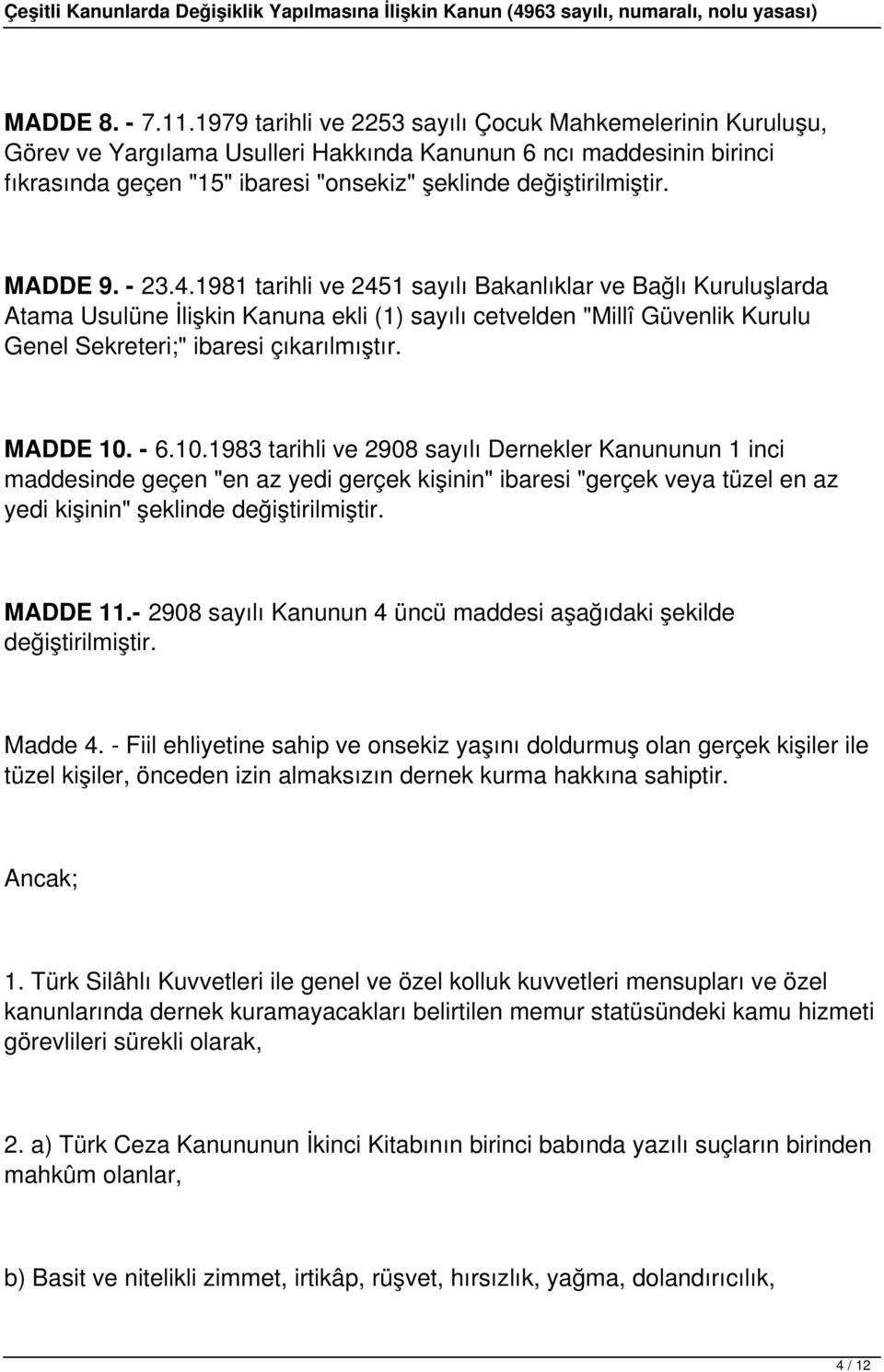 MADDE 9. - 23.4.1981 tarihli ve 2451 sayılı Bakanlıklar ve Bağlı Kuruluşlarda Atama Usulüne İlişkin Kanuna ekli (1) sayılı cetvelden "Millî Güvenlik Kurulu Genel Sekreteri;" ibaresi çıkarılmıştır.