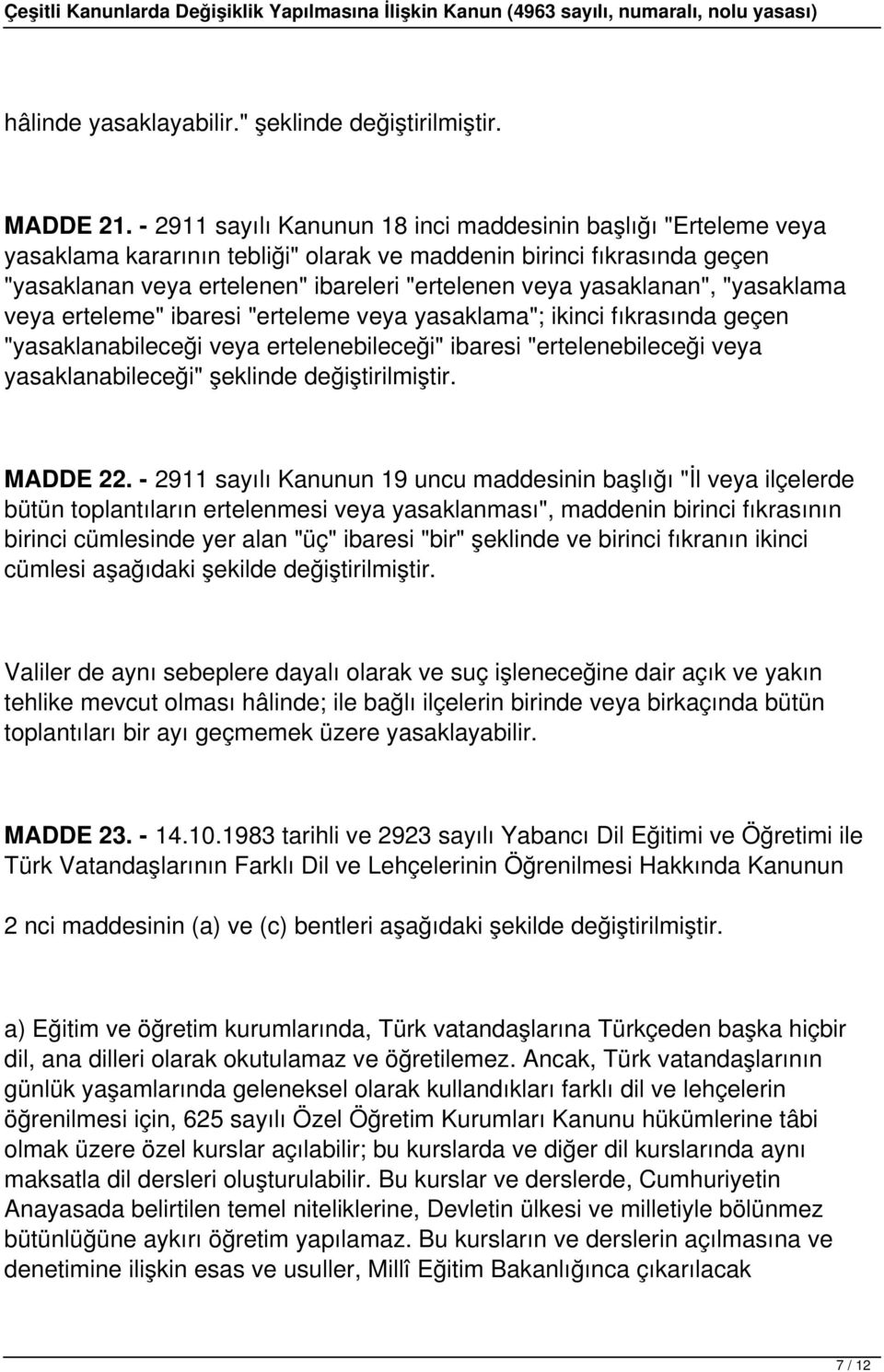 yasaklanan", "yasaklama veya erteleme" ibaresi "erteleme veya yasaklama"; ikinci fıkrasında geçen "yasaklanabileceği veya ertelenebileceği" ibaresi "ertelenebileceği veya yasaklanabileceği" şeklinde