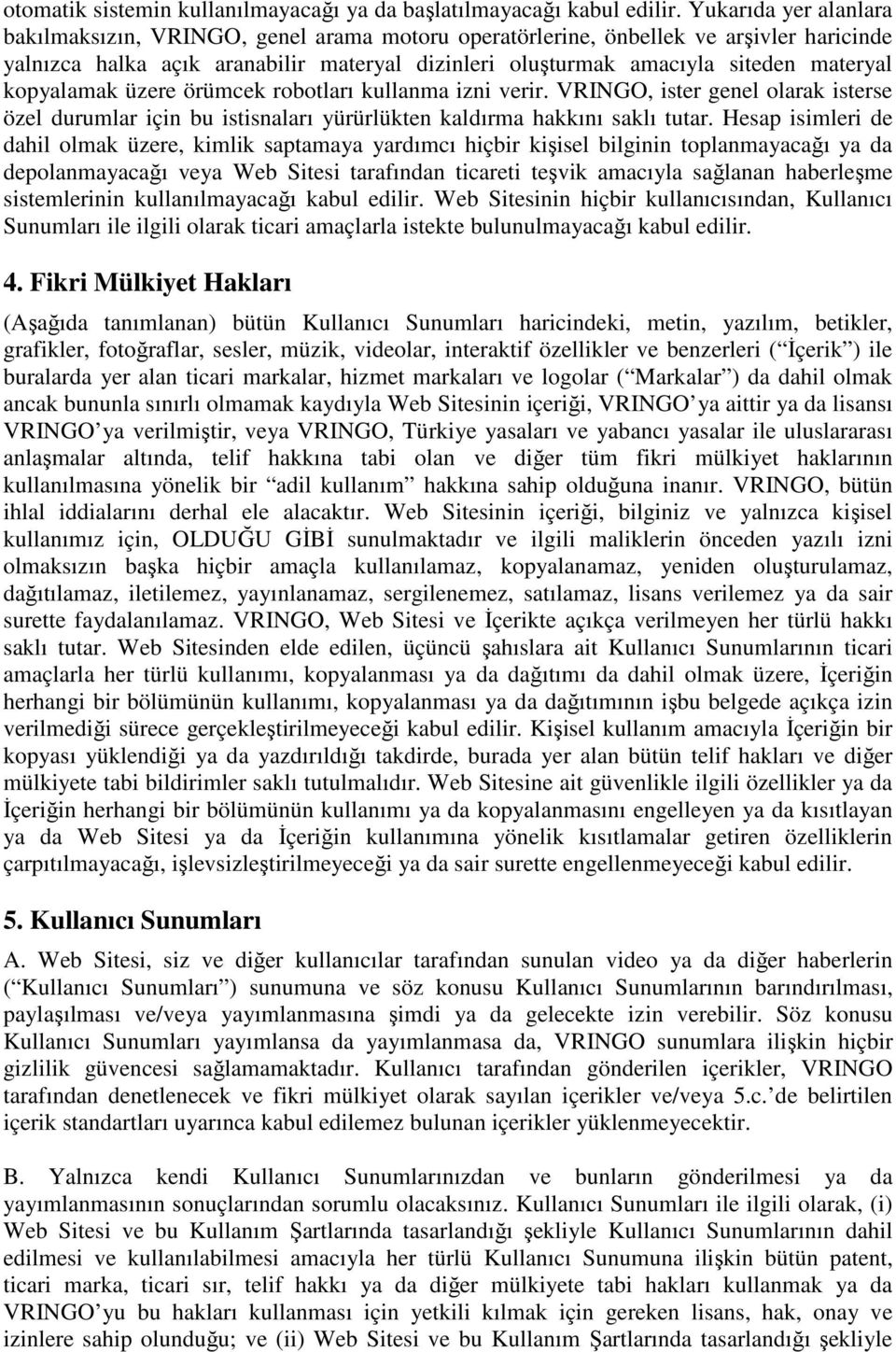 kopyalamak üzere örümcek robotları kullanma izni verir. VRINGO, ister genel olarak isterse özel durumlar için bu istisnaları yürürlükten kaldırma hakkını saklı tutar.