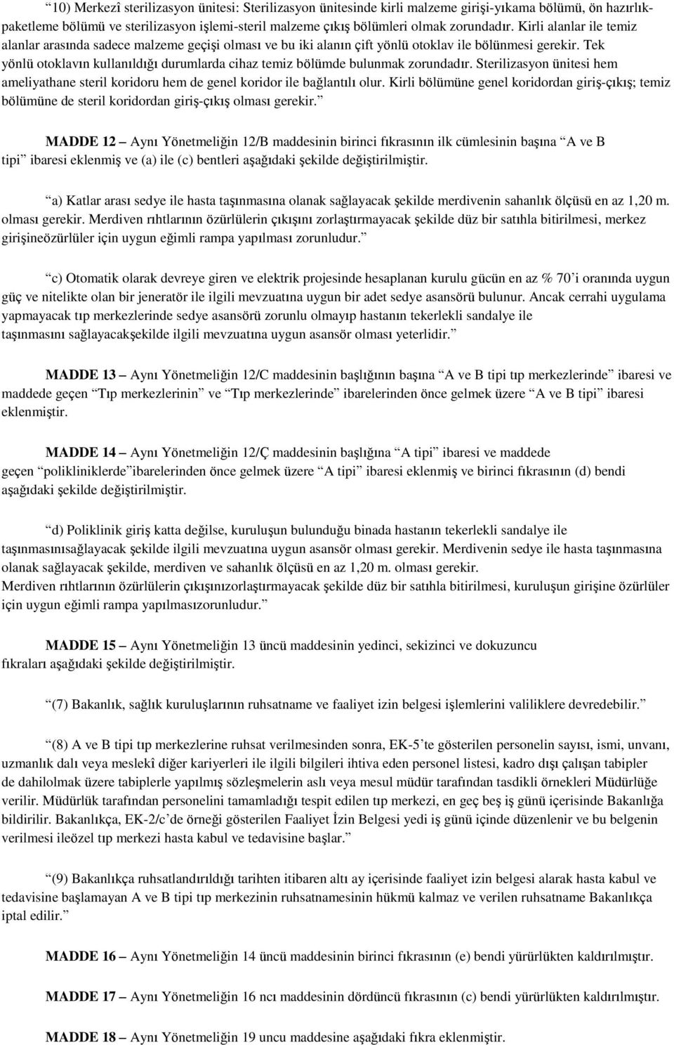 Tek yönlü otoklavın kullanıldığı durumlarda cihaz temiz bölümde bulunmak zorundadır. Sterilizasyon ünitesi hem ameliyathane steril koridoru hem de genel koridor ile bağlantılı olur.