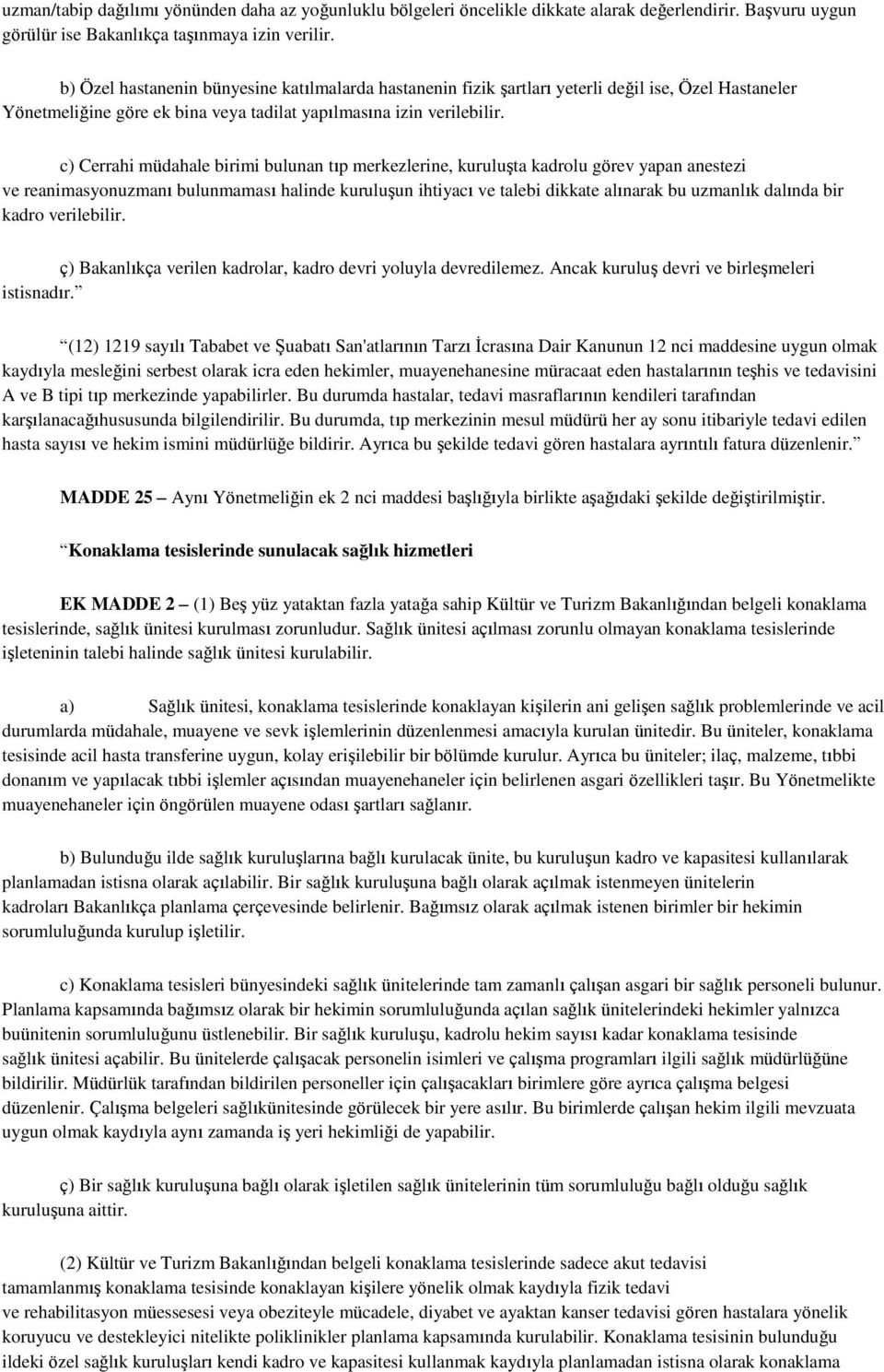 c) Cerrahi müdahale birimi bulunan tıp merkezlerine, kuruluşta kadrolu görev yapan anestezi ve reanimasyonuzmanı bulunmaması halinde kuruluşun ihtiyacı ve talebi dikkate alınarak bu uzmanlık dalında