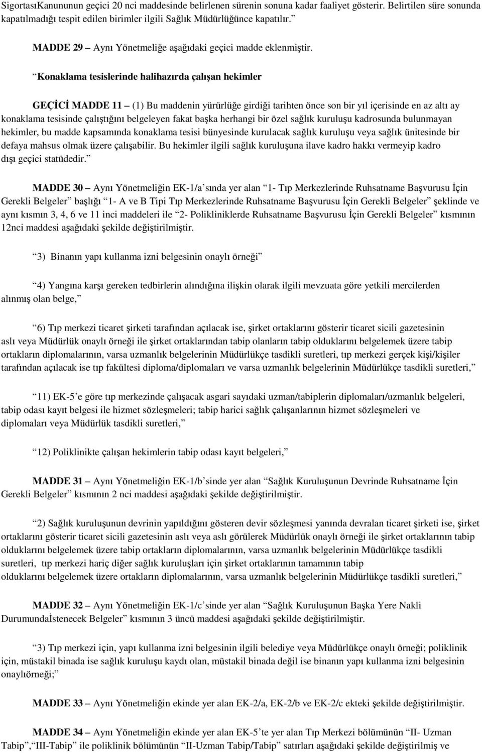 Konaklama tesislerinde halihazırda çalışan hekimler GEÇİCİ MADDE 11 (1) Bu maddenin yürürlüğe girdiği tarihten önce son bir yıl içerisinde en az altı ay konaklama tesisinde çalıştığını belgeleyen