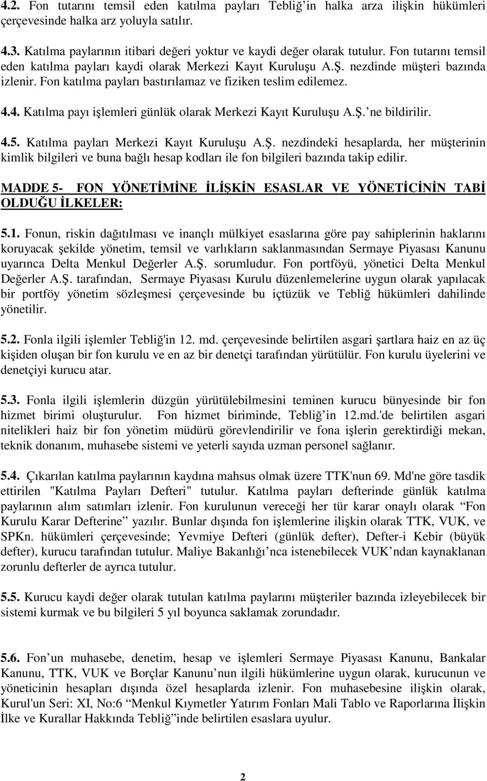 4. Katılma payı ilemleri günlük olarak Merkezi Kayıt Kuruluu A.. ne bildirilir. 4.5. Katılma payları Merkezi Kayıt Kuruluu A.