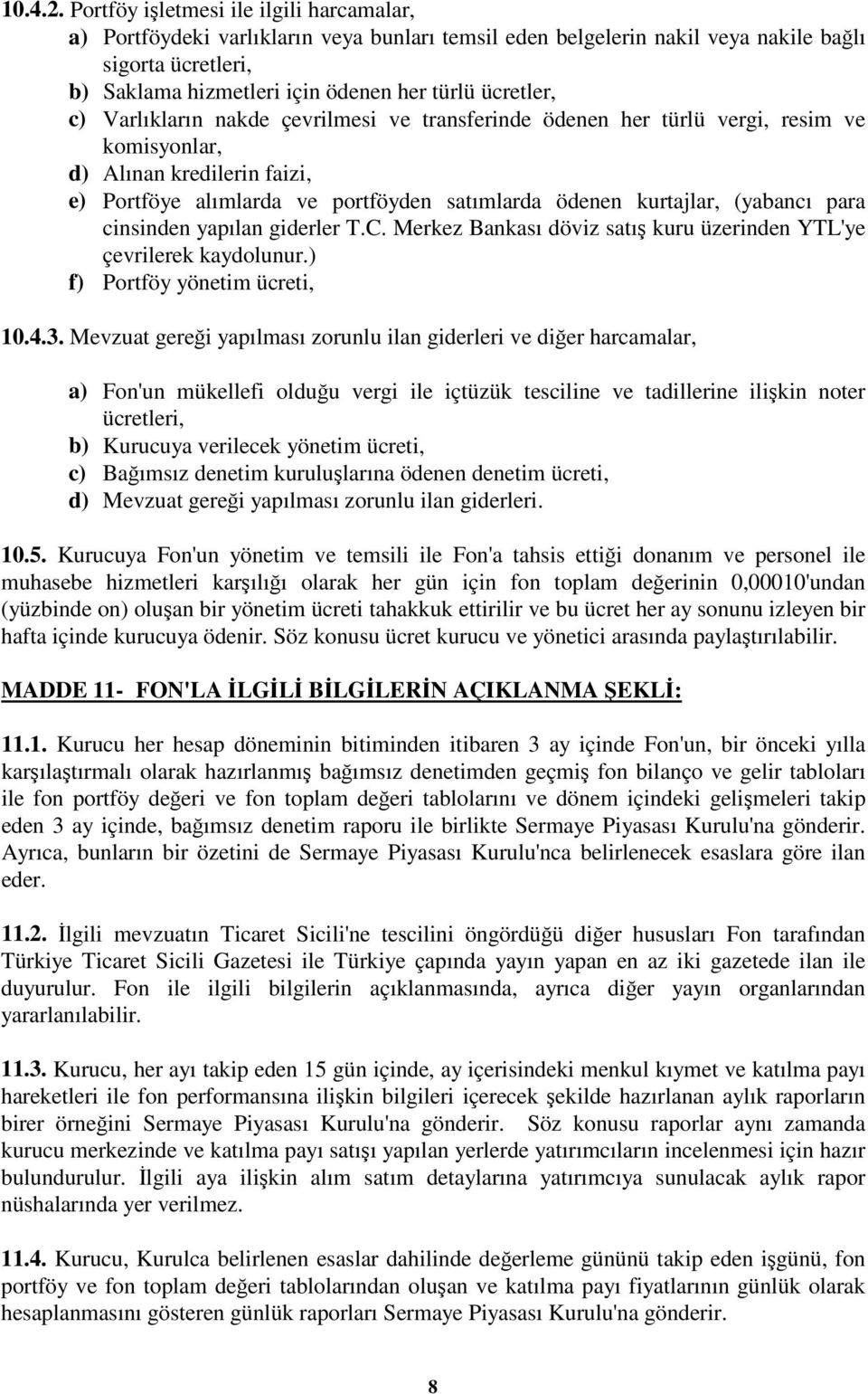 c) Varlıkların nakde çevrilmesi ve transferinde ödenen her türlü vergi, resim ve komisyonlar, d) Alınan kredilerin faizi, e) Portföye alımlarda ve portföyden satımlarda ödenen kurtajlar, (yabancı