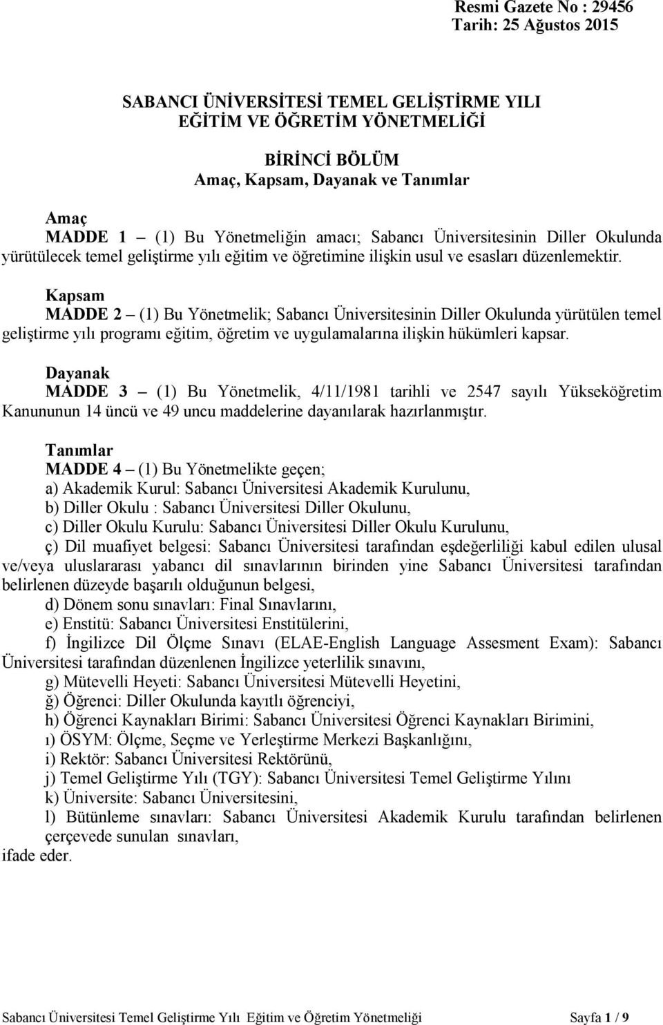 Kapsam MADDE 2 (1) Bu Yönetmelik; Sabancı Üniversitesinin Diller Okulunda yürütülen temel geliştirme yılı programı eğitim, öğretim ve uygulamalarına ilişkin hükümleri kapsar.