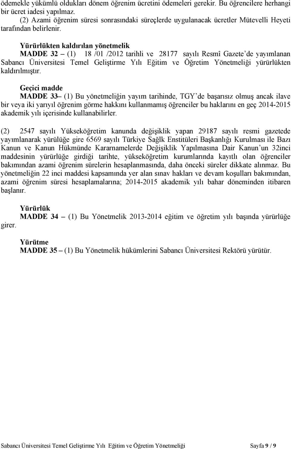 Yürürlükten kaldırılan yönetmelik MADDE 32 (1) 18 /01 /2012 tarihli ve 28177 sayılı Resmî Gazete de yayımlanan Sabancı Üniversitesi Temel Geliştirme Yılı Eğitim ve Öğretim Yönetmeliği yürürlükten