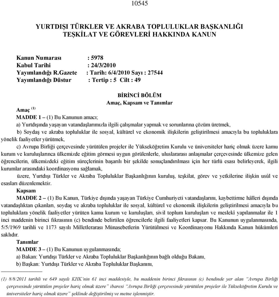 ilgili çalışmalar yapmak ve sorunlarına çözüm üretmek, b) Soydaş ve akraba topluluklar ile sosyal, kültürel ve ekonomik ilişkilerin geliştirilmesi amacıyla bu topluluklara yönelik faaliyetler