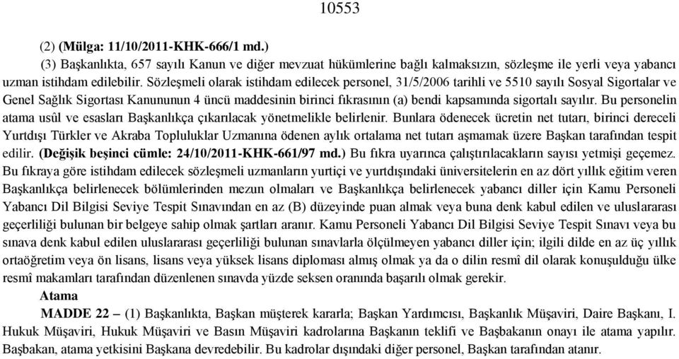 sigortalı sayılır. Bu personelin atama usûl ve esasları Başkanlıkça çıkarılacak yönetmelikle belirlenir.