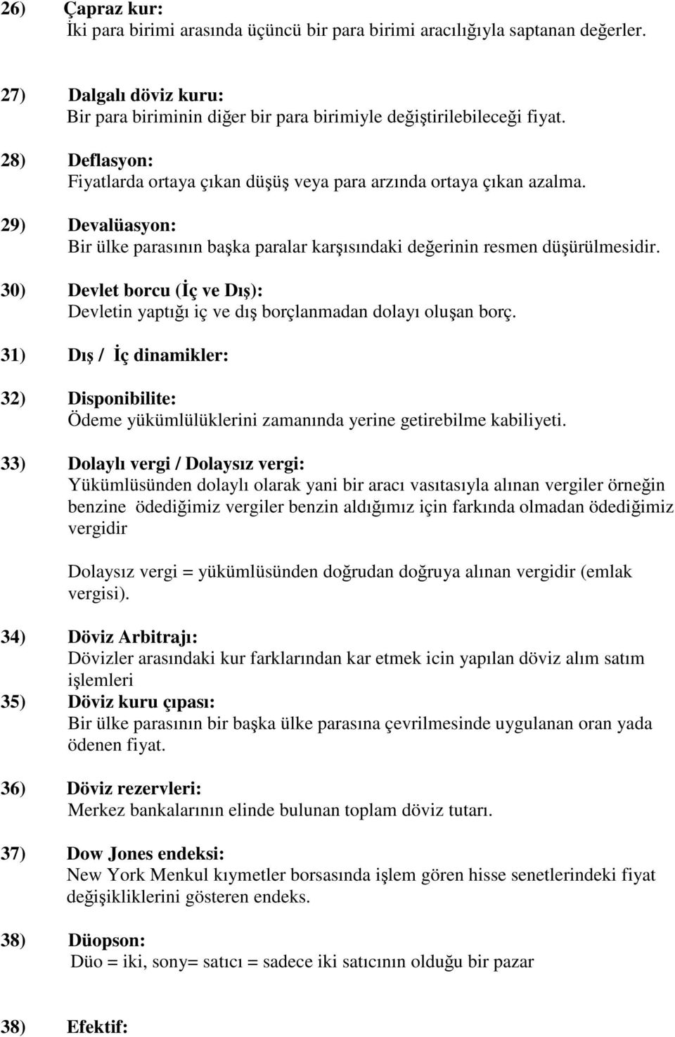 30) Devlet borcu (İç ve Dış): Devletin yaptığı iç ve dış borçlanmadan dolayı oluşan borç. 31) Dış / İç dinamikler: 32) Disponibilite: Ödeme yükümlülüklerini zamanında yerine getirebilme kabiliyeti.