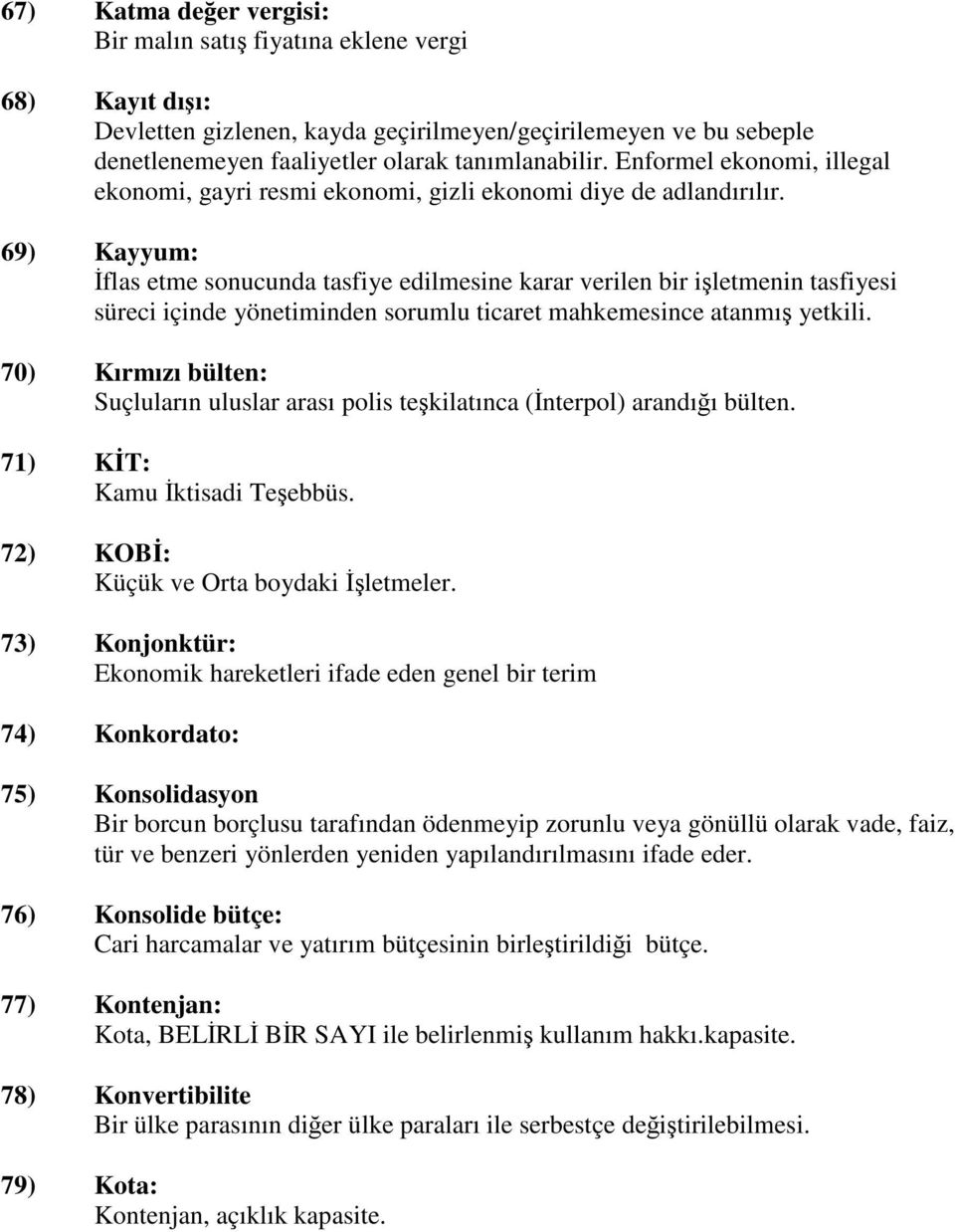 69) Kayyum: İflas etme sonucunda tasfiye edilmesine karar verilen bir işletmenin tasfiyesi süreci içinde yönetiminden sorumlu ticaret mahkemesince atanmış yetkili.