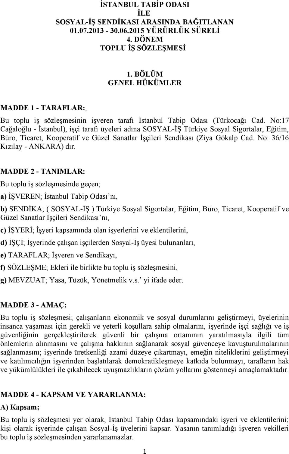 No:17 Cağaloğlu - İstanbul), işçi tarafı üyeleri adına SOSYAL-İŞ Türkiye Sosyal Sigortalar, Eğitim, Büro, Ticaret, Kooperatif ve Güzel Sanatlar İşçileri Sendikası (Ziya Gökalp Cad.