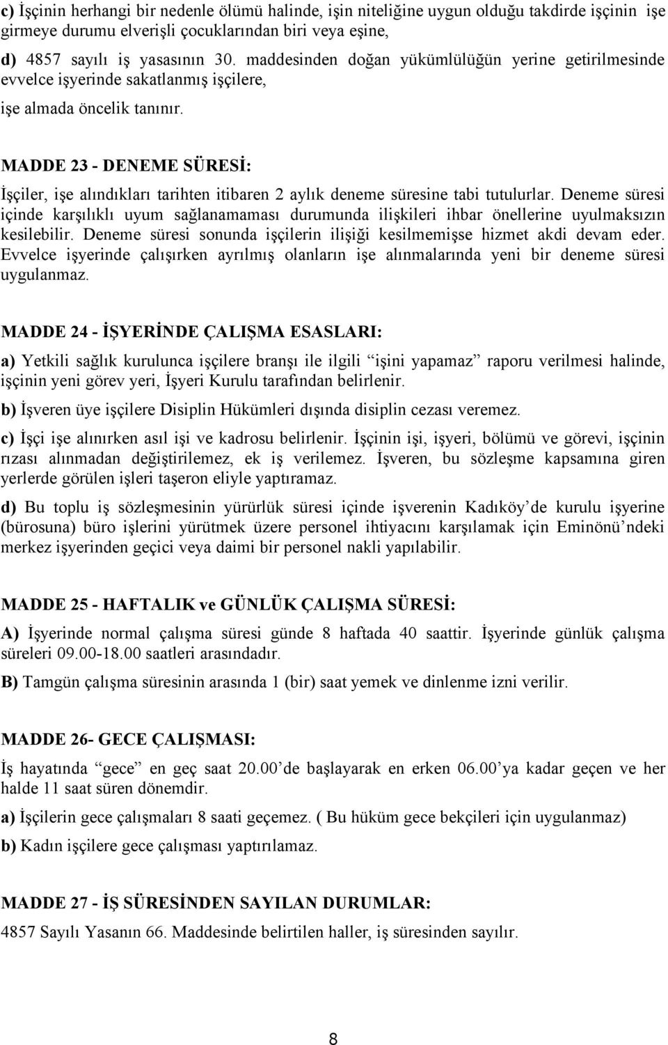 MADDE 23 - DENEME SÜRESİ: İşçiler, işe alındıkları tarihten itibaren 2 aylık deneme süresine tabi tutulurlar.