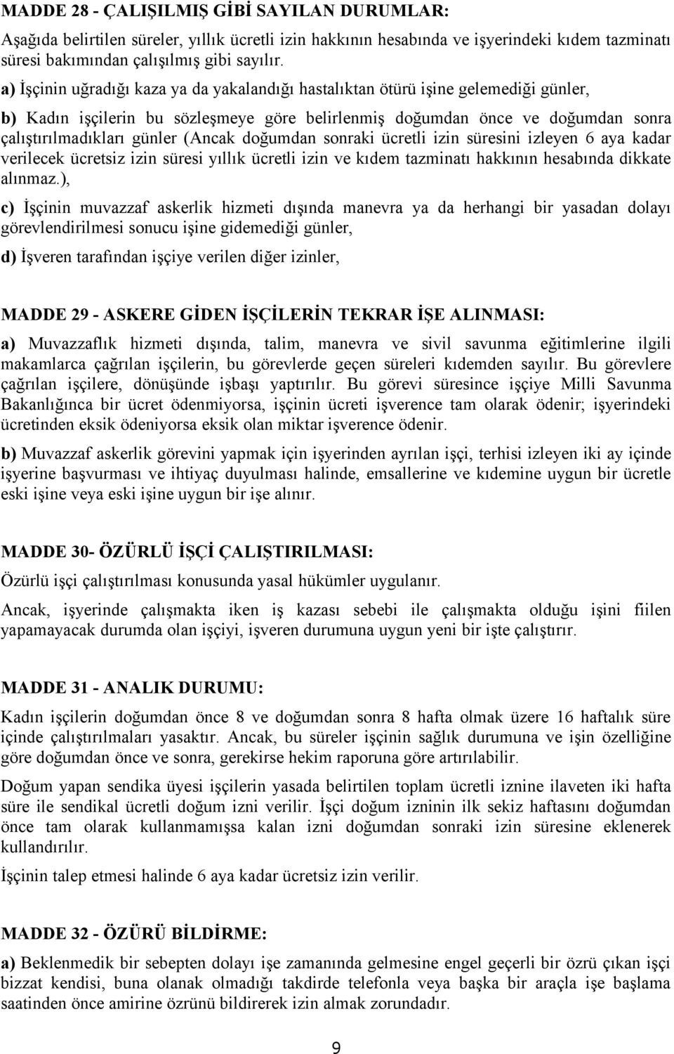 (Ancak doğumdan sonraki ücretli izin süresini izleyen 6 aya kadar verilecek ücretsiz izin süresi yıllık ücretli izin ve kıdem tazminatı hakkının hesabında dikkate alınmaz.