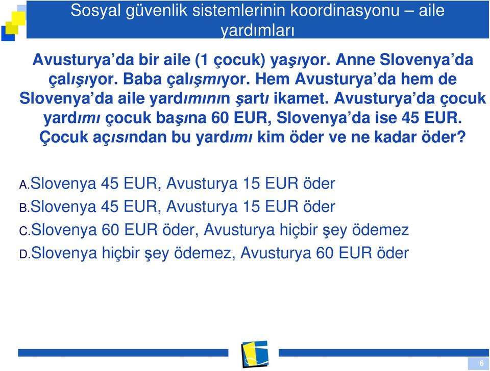 Avusturya da çocuk yard çocuk ba na 60 EUR, Slovenya da ise 45 EUR. Çocuk aç ndan bu yard kim öder ve ne kadar öder? A.