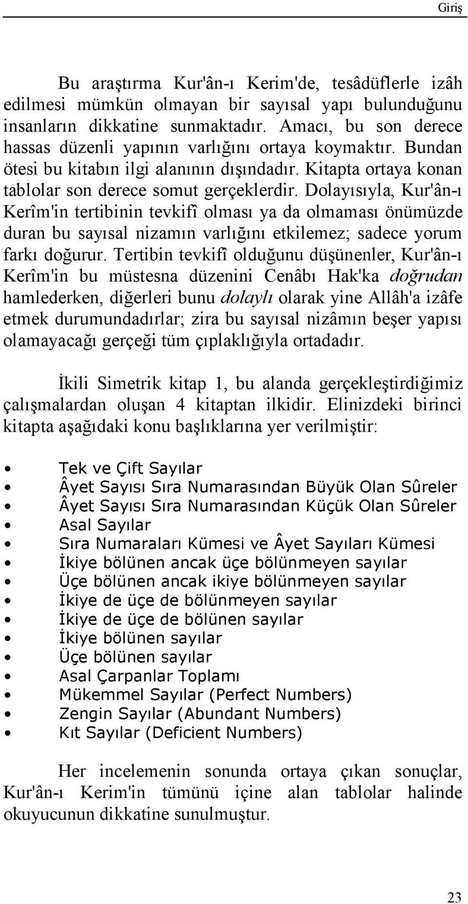 Dolayısıyla, Kur'ân-ı Kerîm'in tertibinin tevkifî olması ya da olmaması önümüzde duran bu sayısal nizamın varlığını etkilemez; sadece yorum farkı doğurur.