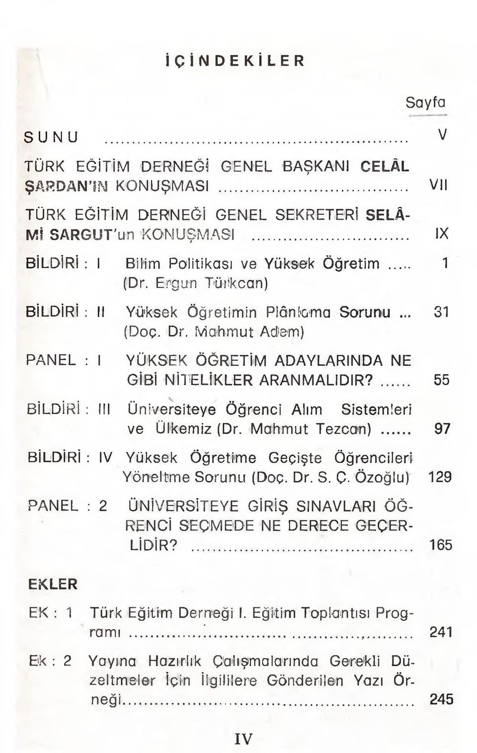 ... 55 BİLDİRİ : III Üniversiteye Öğrenci Alım Sistemleri ve Ülkemiz (Dr. Mahmut Tezcan)... 97 BİLDİRİ : IV Yüksek Öğretime Geçişte Öğrencileri Yöneltme Sorunu (Doç. Dr. S. Ç.