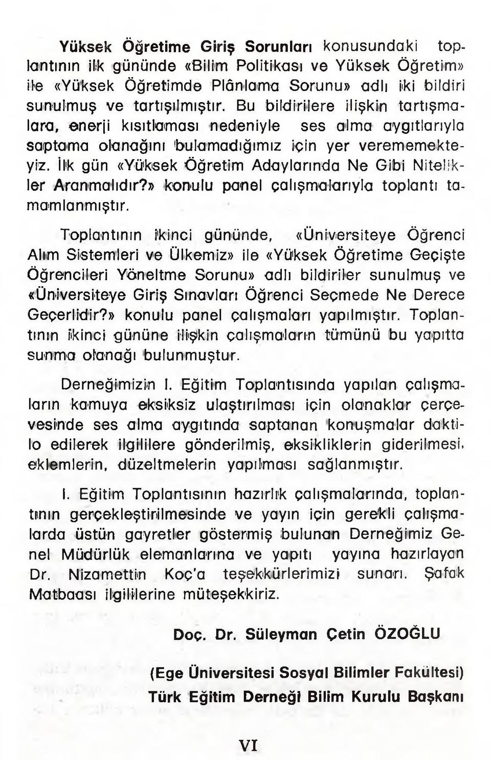 İl'k gün «Yüksek Öğretim Adaylarında Ne Gibi Nitelikler Aranmalıdır?» konulu panel çalışmalarıyla toplantı tamamlanmıştır.