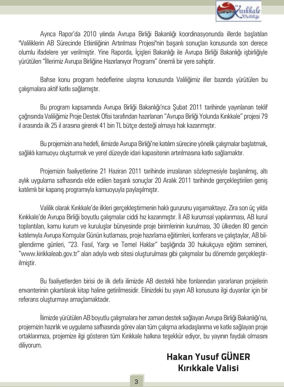 Yine Raporda, İçişleri Bakanlığı ile Avrupa Birliği Bakanlığı işbirliğiyle yürütülen İllerimiz Avrupa Birliğine Hazırlanıyor Programı önemli bir yere sahiptir.