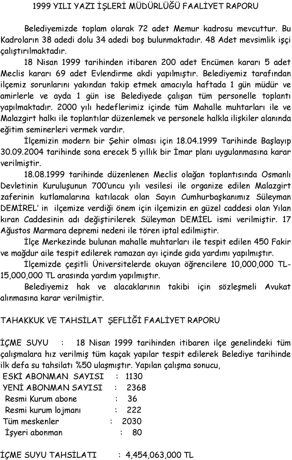 Belediyemiz tarafından ilçemiz sorunlarını yakından takip etmek amacıyla haftada 1 gün müdür ve amirlerle ve ayda 1 gün ise Belediyede çalışan tüm personelle toplantı yapılmaktadır.