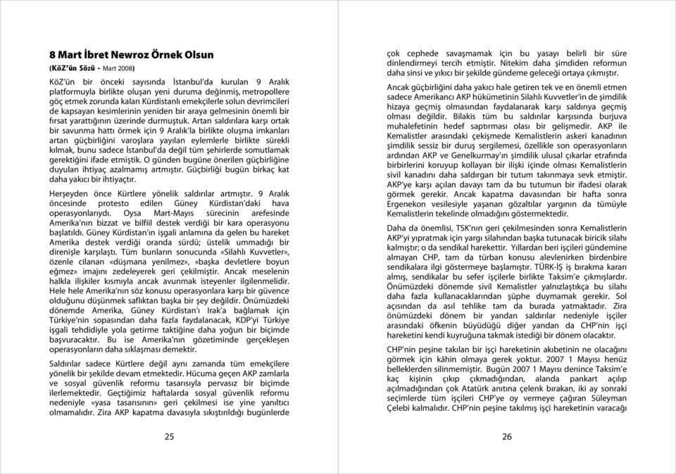 Artan saldırılara karşı ortak bir savunma hattı örmek için 9 Aralık la birlikte oluşma imkanları artan güçbirliğini varoşlara yayılan eylemlerle birlikte sürekli kılmak, bunu sadece İstanbul da değil