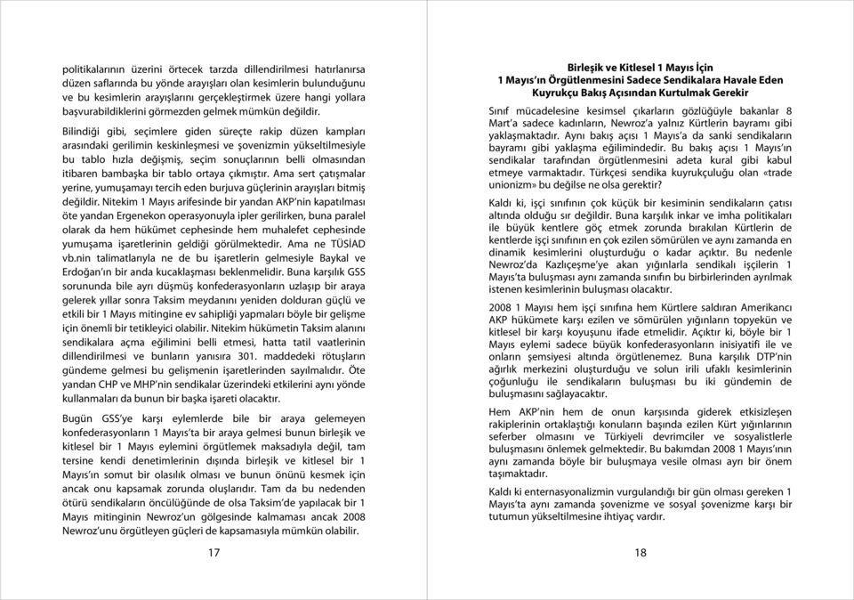 Bilindiği gibi, seçimlere giden süreçte rakip düzen kampları arasındaki gerilimin keskinleşmesi ve şovenizmin yükseltilmesiyle bu tablo hızla değişmiş, seçim sonuçlarının belli olmasından itibaren