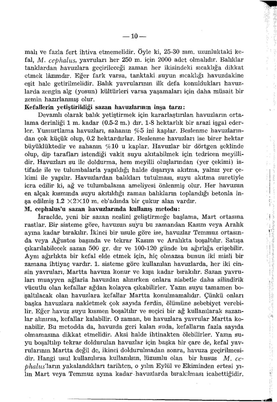 Balık yavrularının ilk defa konuldukları havuzlarda zengin alg (yosun) kültürleri varsa yaşamaları için daha müsait bir zemin hazırlanmış olur.