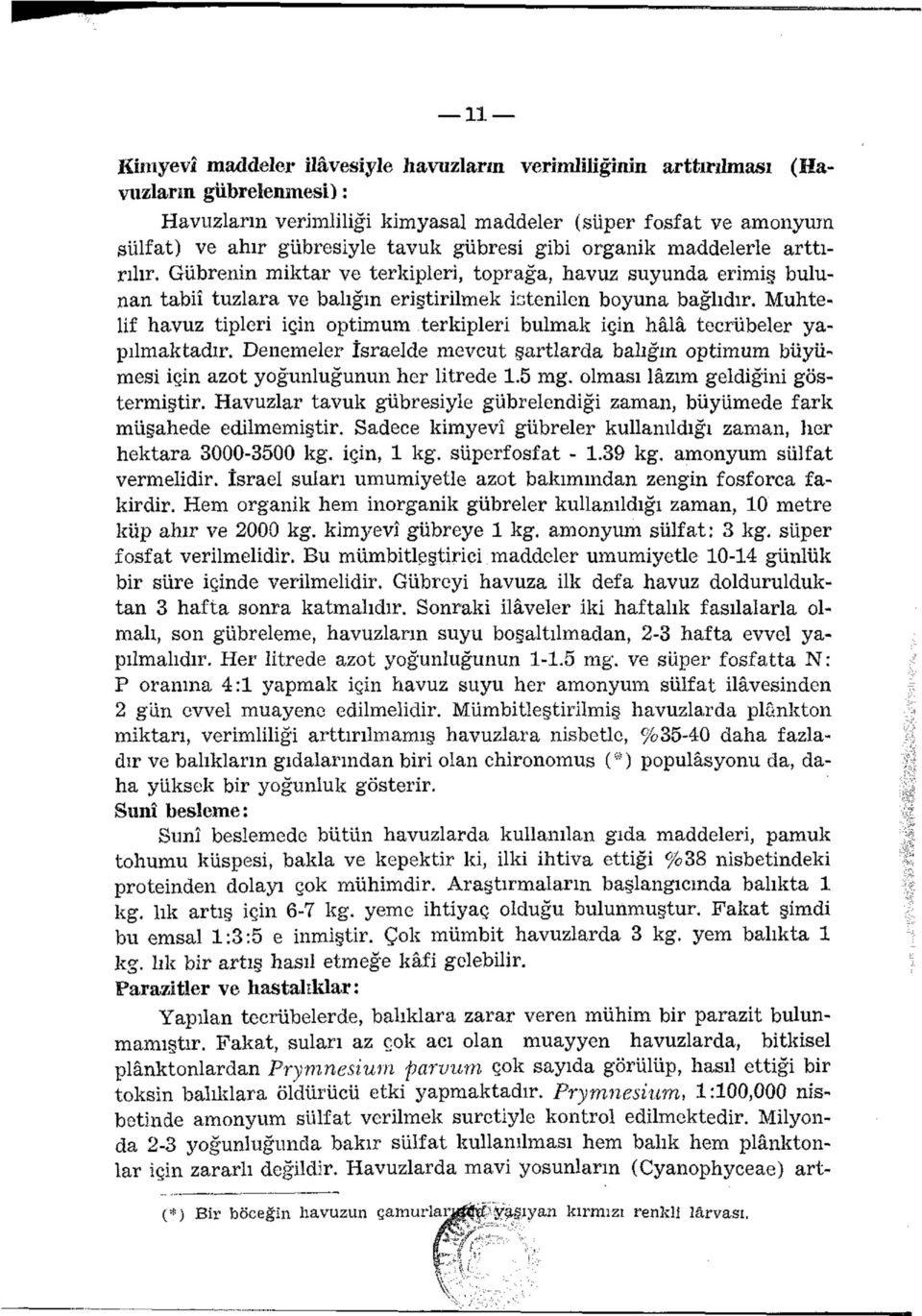 Muhtelif havuz tipleri için optimum terkipleri bulmak için hâlâ tecrübeler yapılmaktadır. Denemeler İsraelde mevcut şartlarda balığın optimum büyümesi için azot yoğunluğunun her litrede 1.5 mg.