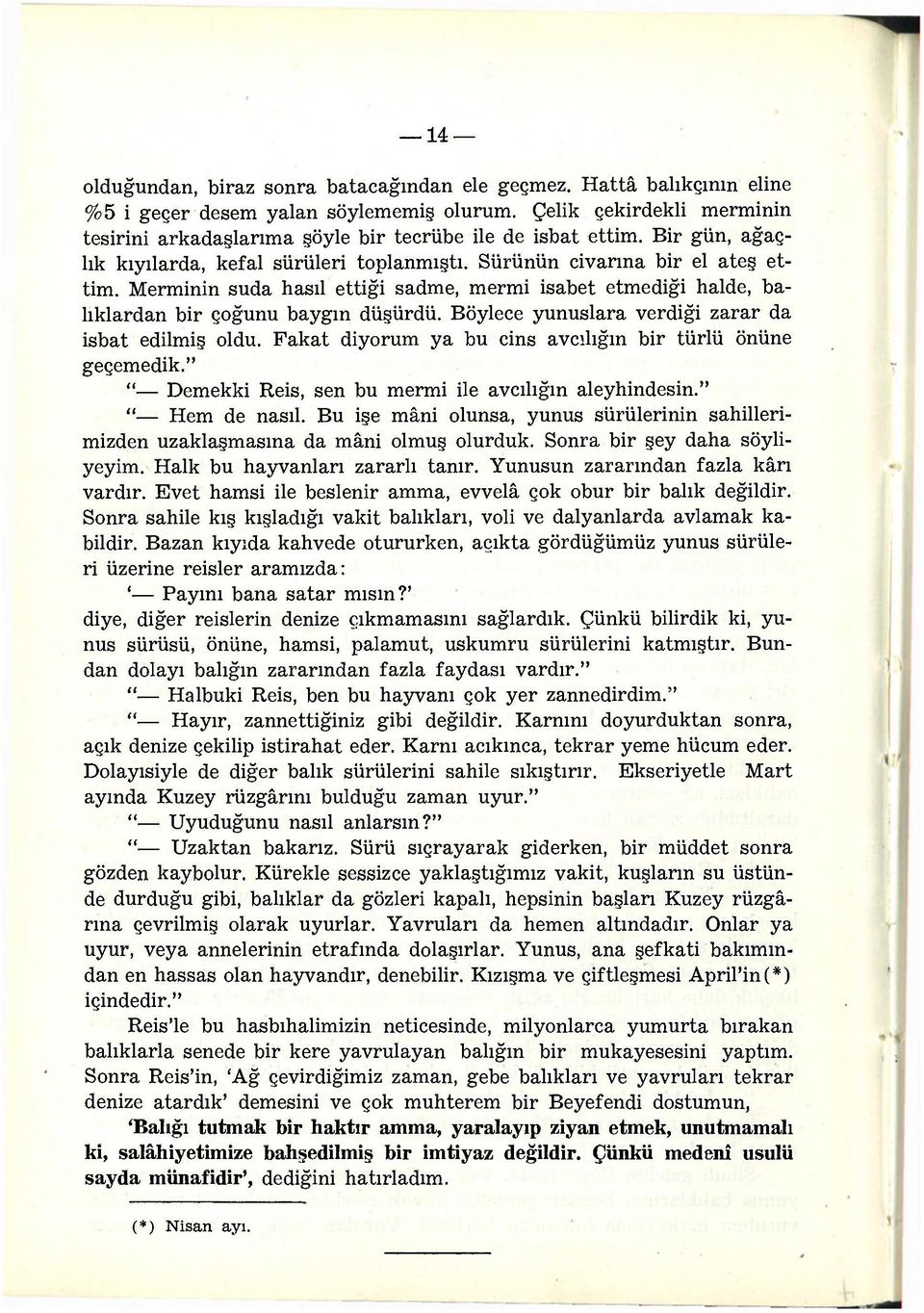 Merminin suda hasıl ettiği sadme, mermi isabet etmediği halde, balıklardan bir çoğunu baygın düşürdü. Böylece yunuslara verdiği zarar da isbat edilmiş oldu.