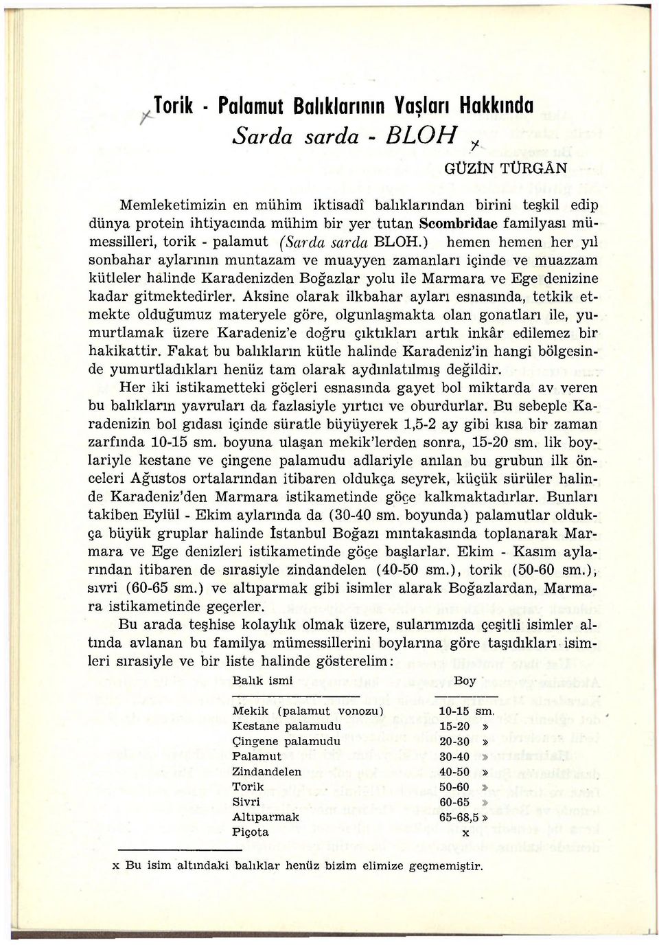 ) hemen hemen her yıl sonbahar aylarının muntazam ve muayyen zamanları içinde ve muazzam kütleler halinde Karadenizden Boğazlar yolu ile Marmara ve Ege denizine kadar gitmektedirler.