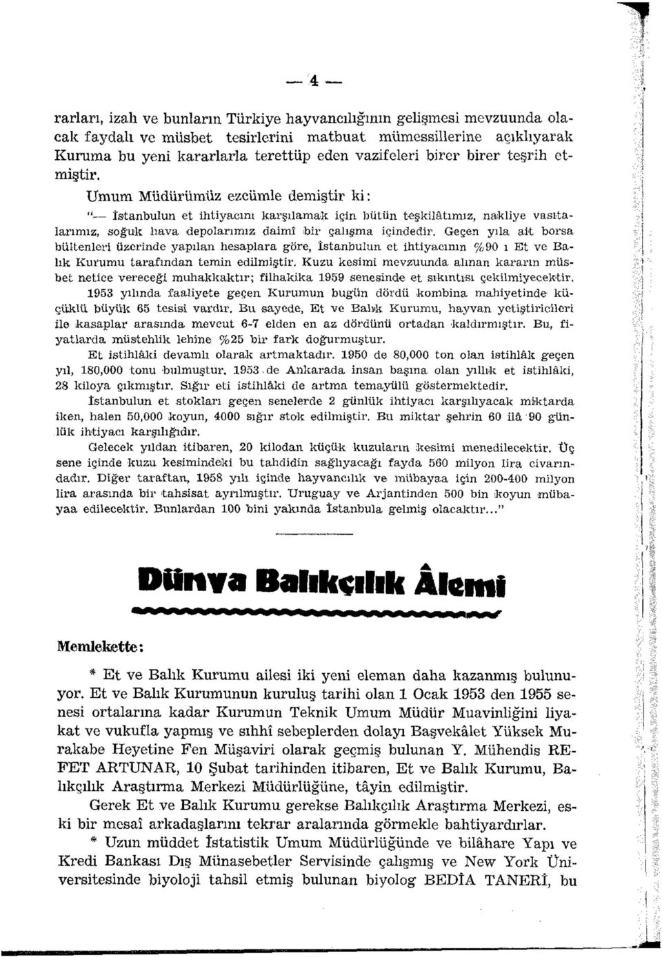 Geçen yıla ait borsa bültenleri üzerinde yapılan hesaplara göre, Îstanbulun et ihtiyacının %90 ı Et ve Balık Kurumu tarafından temin edilmiştir.