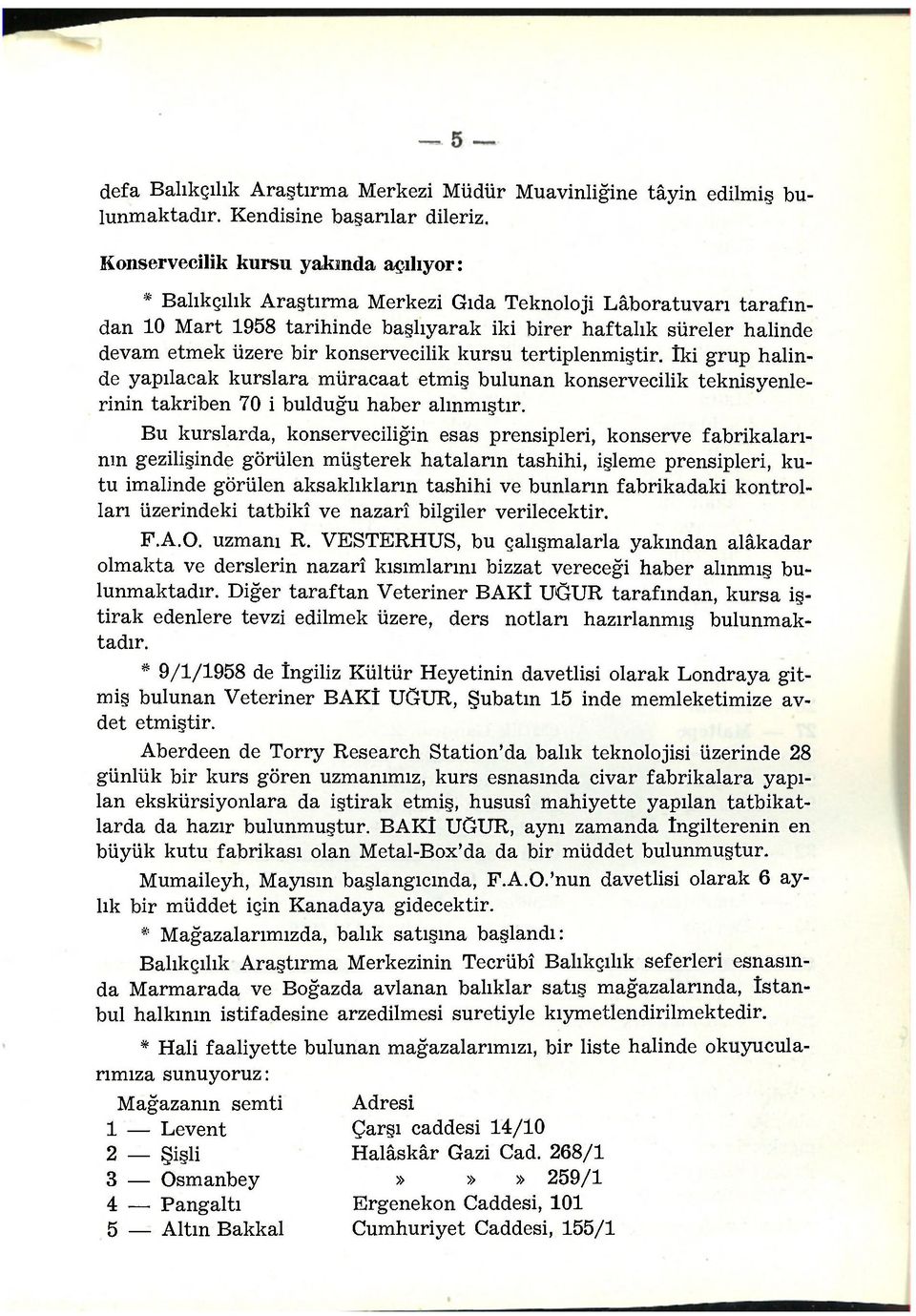 konservecilik kursu tertiplenmiştir. İki grup halinde yapılacak kurslara müracaat etmiş bulunan konservecilik teknisyenlerinin takriben 70 i bulduğu haber alınmıştır.