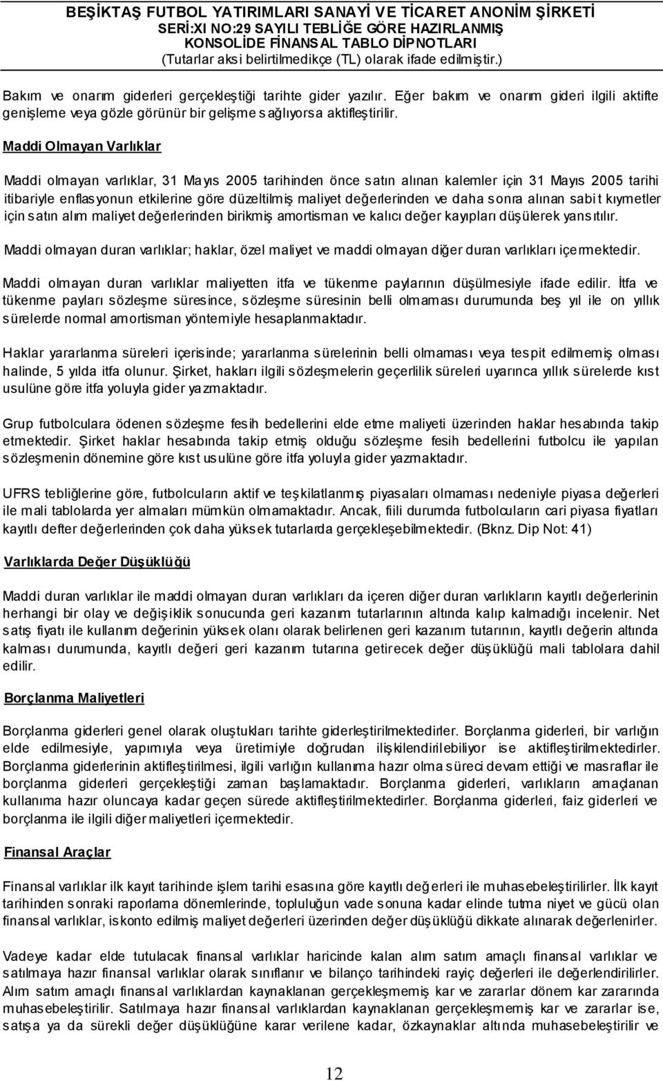 ve daha sonra alınan sabi t kıymetler için satın alım maliyet değerlerinden birikmiģ amortisman ve kalıcı değer kayıpları düģülerek yansıtılır.