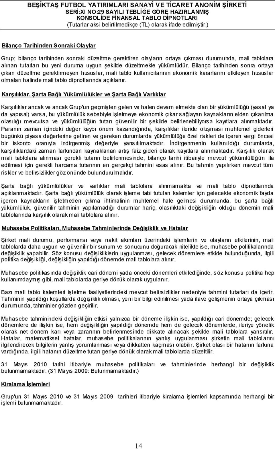 Bilanço tarihinden sonra ortaya çıkan düzeltme gerektirmeyen hususlar, mali tablo kullanıcılarının ekonomik kararlarını etkileyen hususlar olmaları halinde mali tablo dipnotlarında açıklanır.