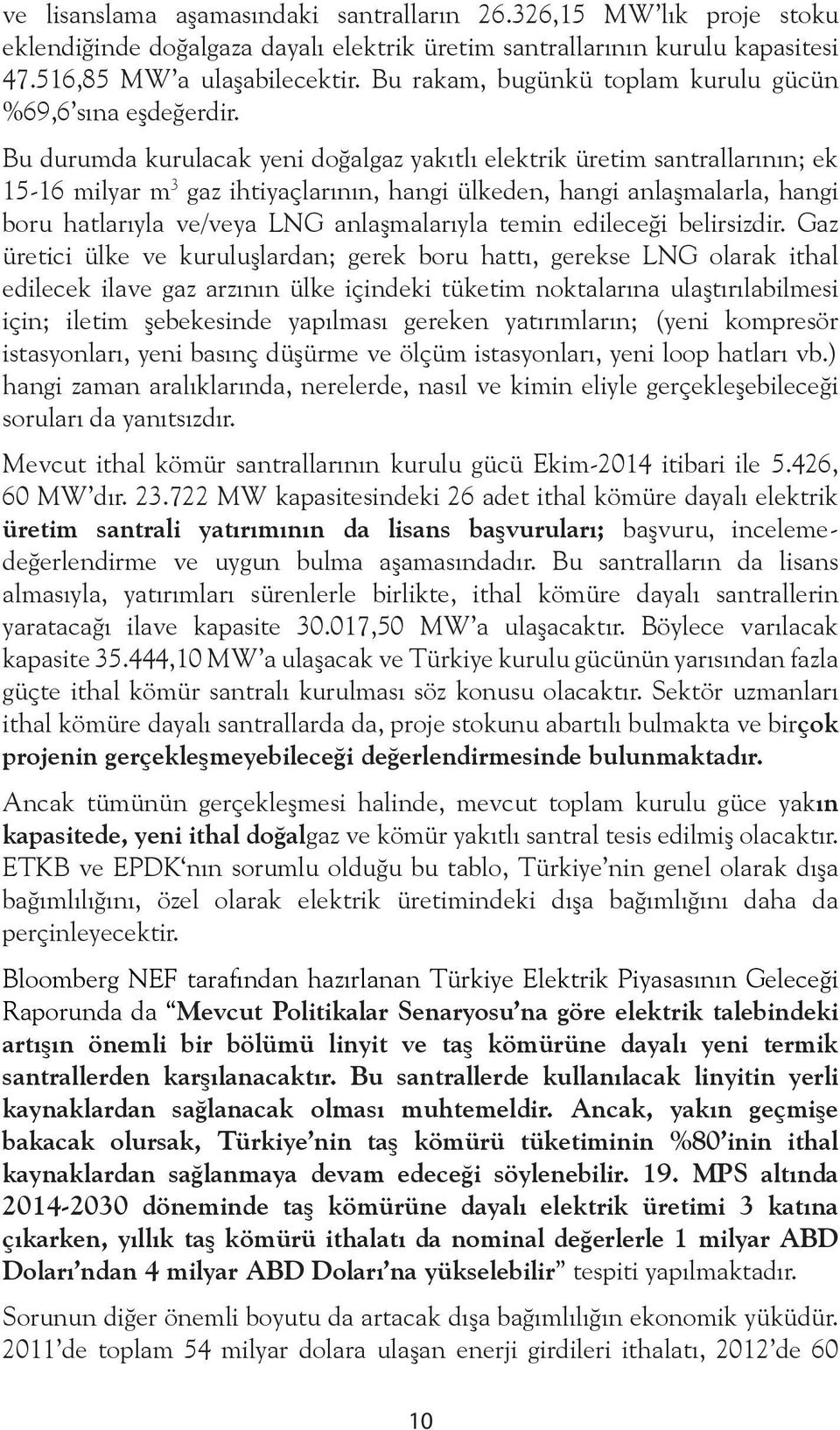 Bu durumda kurulacak yeni doğalgaz yakıtlı elektrik üretim santrallarının; ek 15-16 milyar m 3 gaz ihtiyaçlarının, hangi ülkeden, hangi anlaşmalarla, hangi boru hatlarıyla ve/veya LNG anlaşmalarıyla