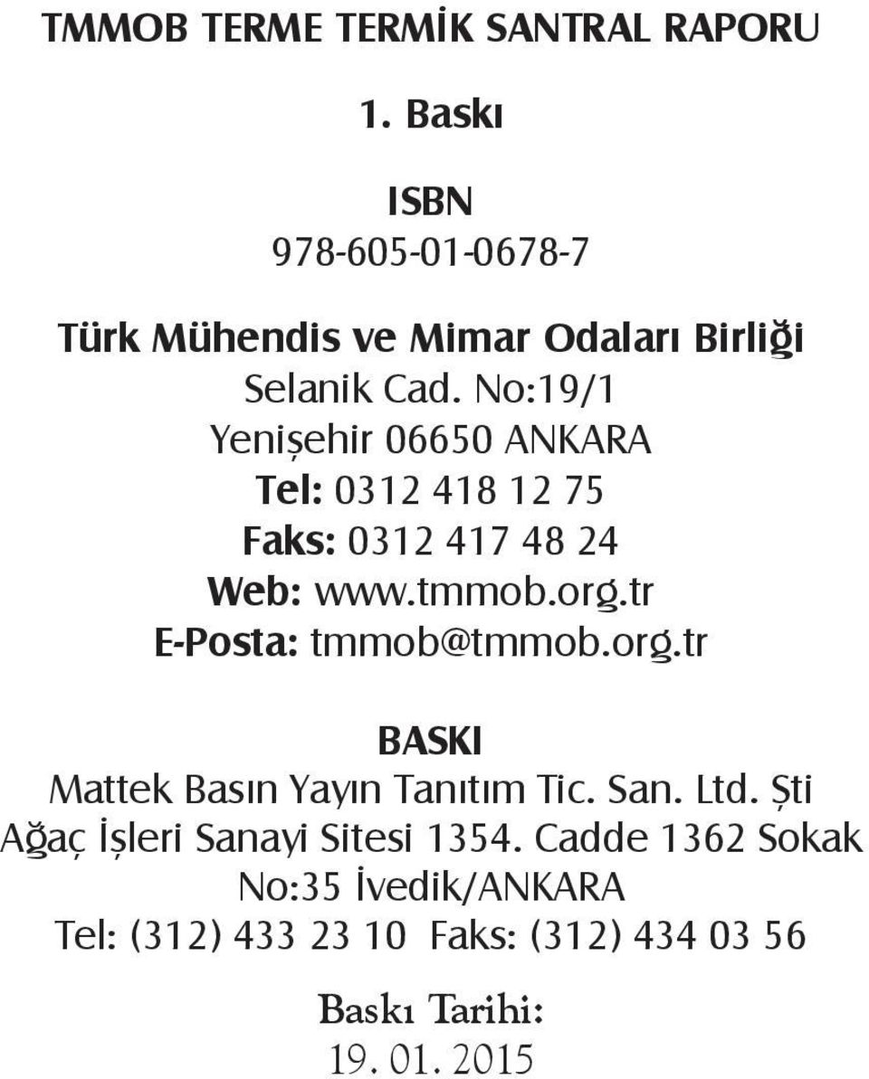 No:19/1 Yenişehir 06650 ANKARA Tel: 0312 418 12 75 Faks: 0312 417 48 24 Web: www.tmmob.org.