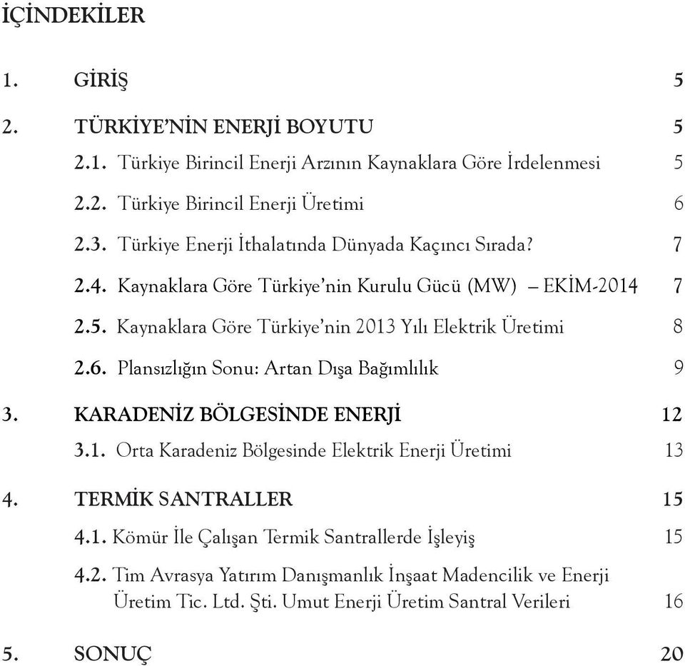 Kaynaklara Göre Türkiye nin 2013 Yılı Elektrik Üretimi 8 2.6. Plansızlığın Sonu: Artan Dışa Bağımlılık 9 3. KARADENİZ BÖLGESİNDE ENERJİ 12 3.1. Orta Karadeniz Bölgesinde Elektrik Enerji Üretimi 13 4.