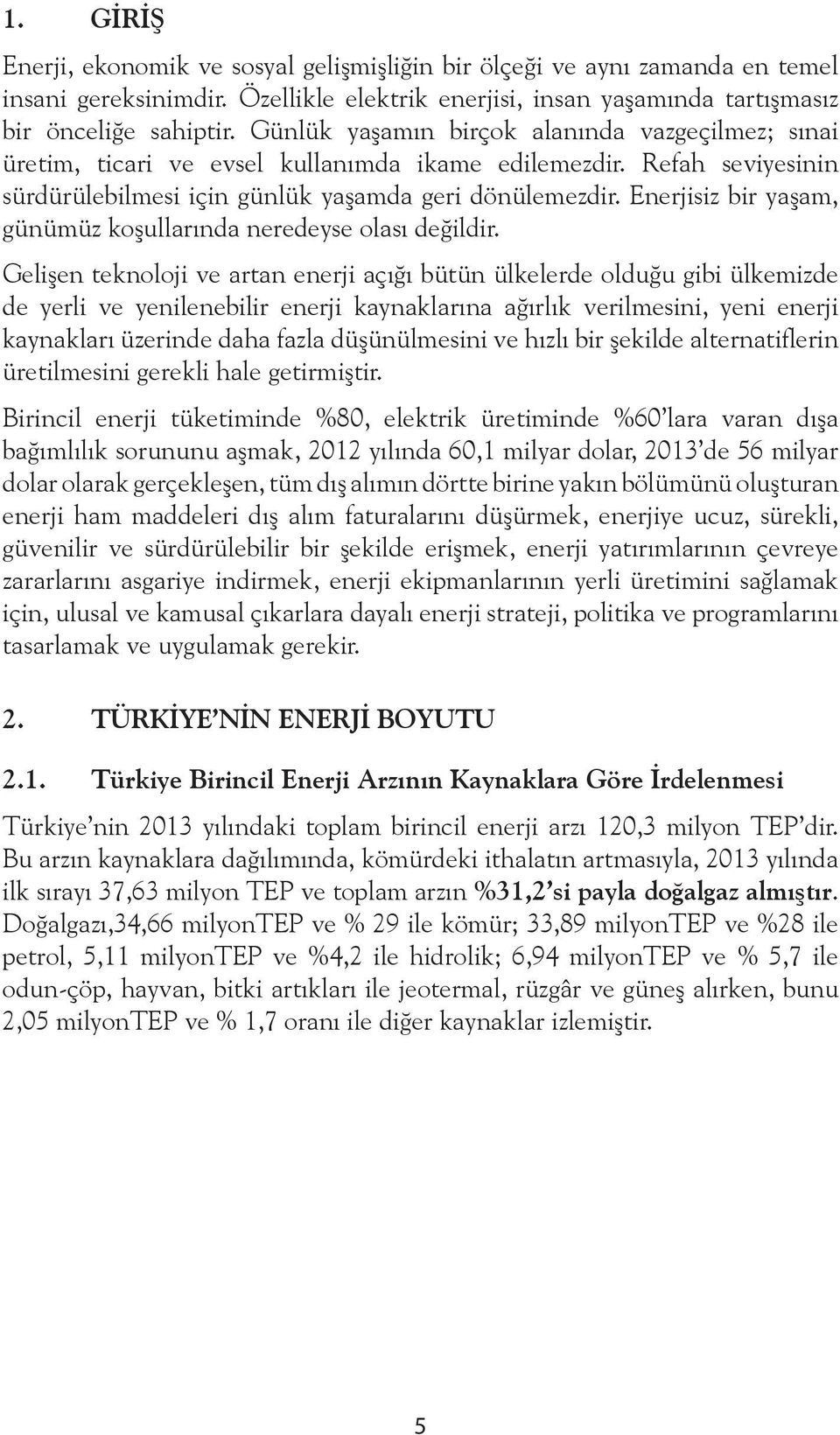 Enerjisiz bir yaşam, günümüz koşullarında neredeyse olası değildir.