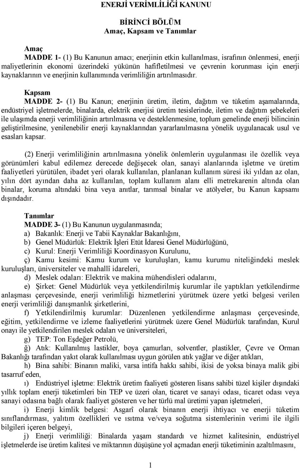 Kapsam MADDE 2- (1) Bu Kanun; enerjinin üretim, iletim, dağıtım ve tüketim aşamalarında, endüstriyel işletmelerde, binalarda, elektrik enerjisi üretim tesislerinde, iletim ve dağıtım şebekeleri ile