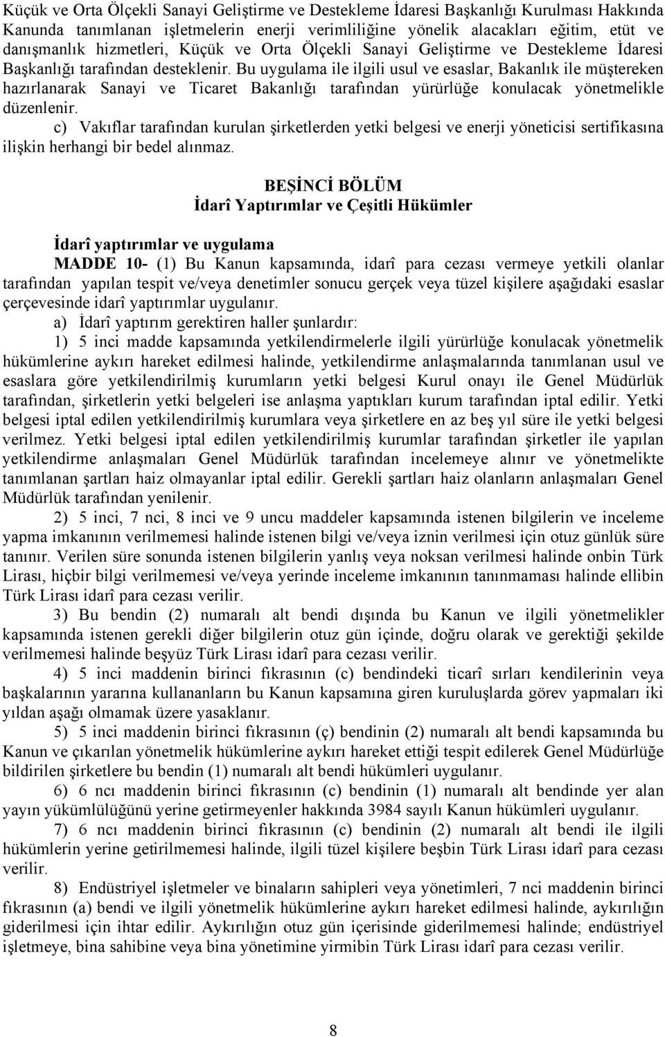 Bu uygulama ile ilgili usul ve esaslar, Bakanlık ile müştereken hazırlanarak Sanayi ve Ticaret Bakanlığı tarafından yürürlüğe konulacak yönetmelikle düzenlenir.