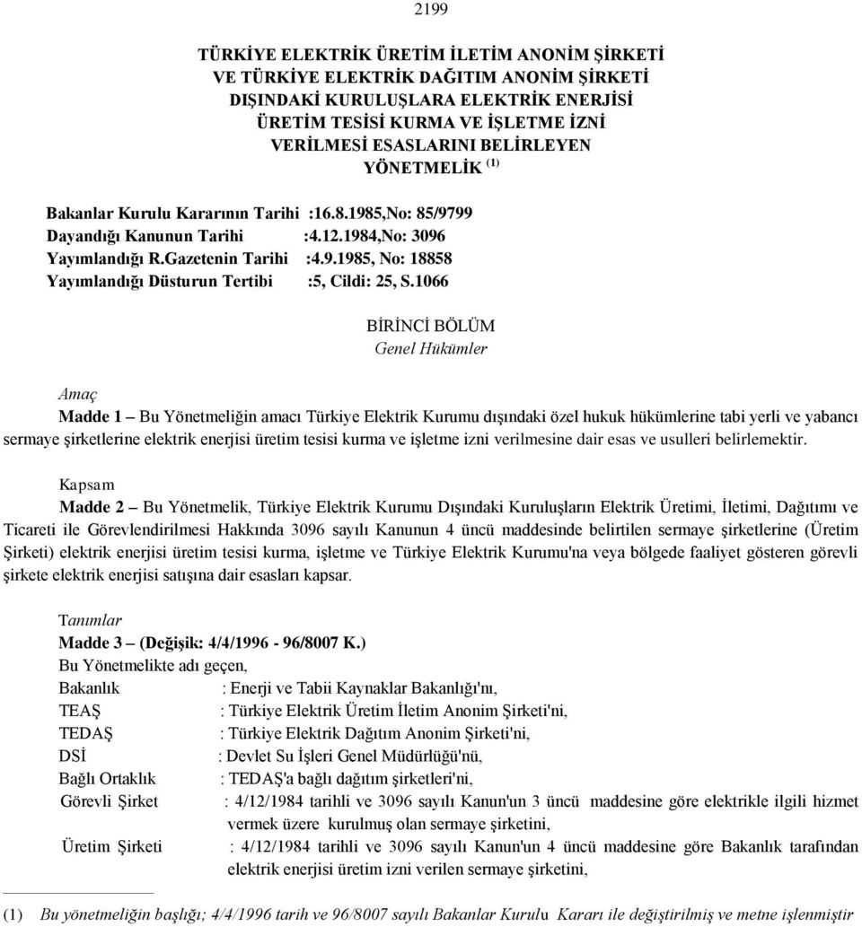 1066 BİRİNCİ BÖLÜM Genel Hükümler Amaç Madde 1 Bu Yönetmeliğin amacı Türkiye Elektrik Kurumu dışındaki özel hukuk hükümlerine tabi yerli ve yabancı sermaye şirketlerine elektrik enerjisi üretim