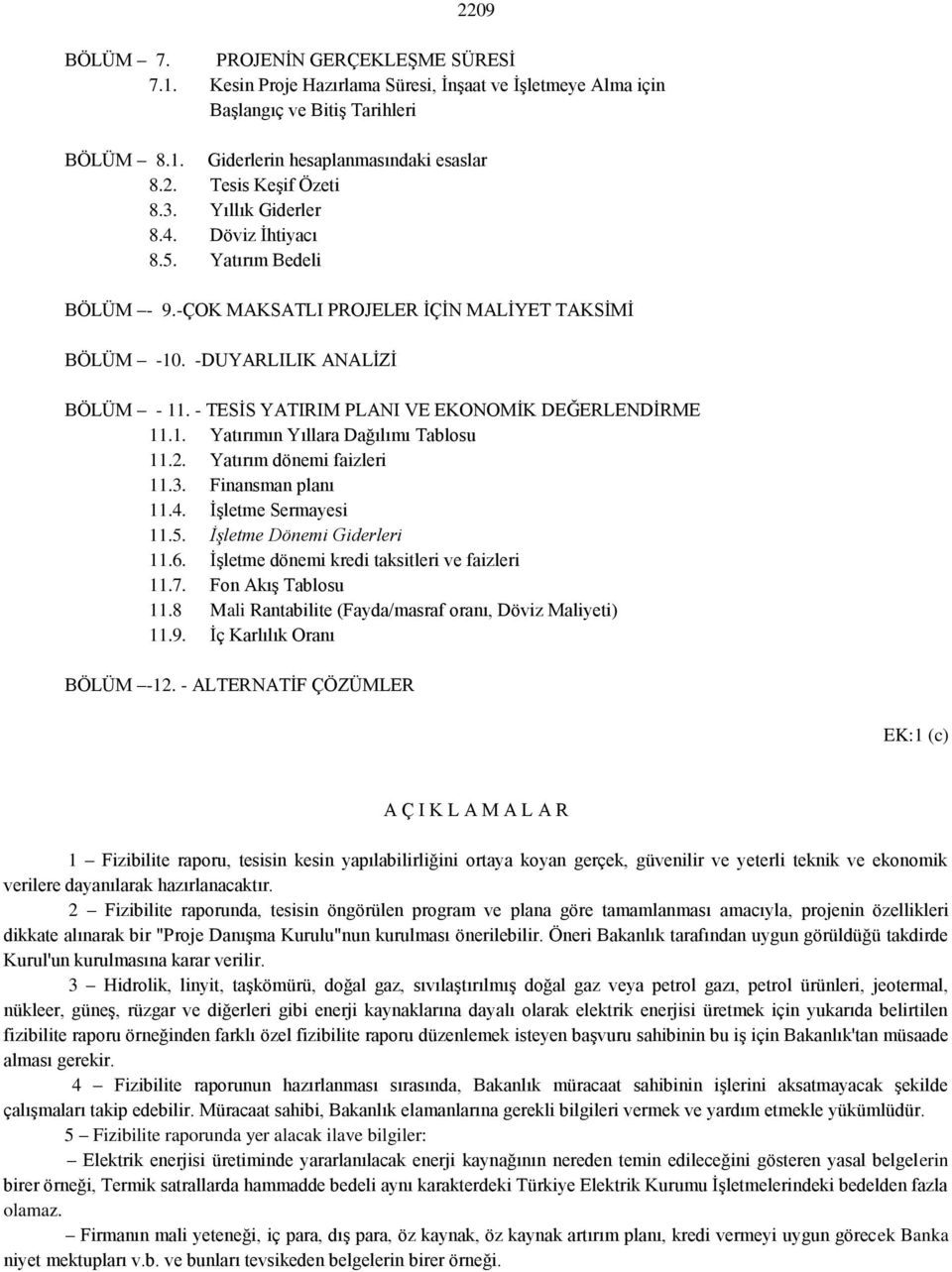 - TESİS YATIRIM PLANI VE EKONOMİK DEĞERLENDİRME 11.1. Yatırımın Yıllara Dağılımı Tablosu 11.2. Yatırım dönemi faizleri 11.3. Finansman planı 11.4. İşletme Sermayesi 11.5. İşletme Dönemi Giderleri 11.