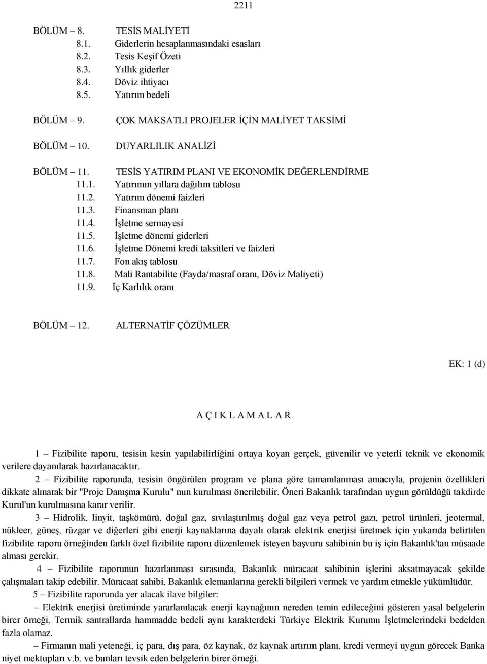 Finansman planı 11.4. İşletme sermayesi 11.5. İşletme dönemi giderleri 11.6. İşletme Dönemi kredi taksitleri ve faizleri 11.7. Fon akış tablosu 11.8.