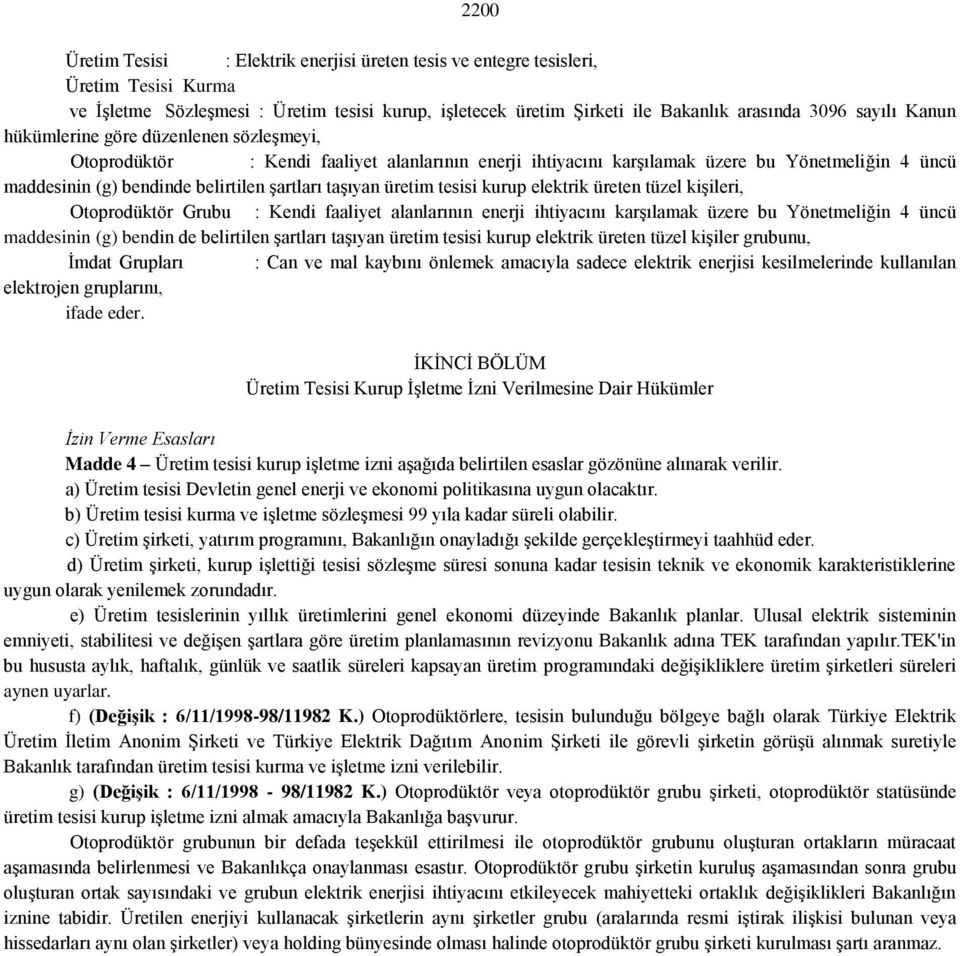 üretim tesisi kurup elektrik üreten tüzel kişileri, Otoprodüktör Grubu : Kendi faaliyet alanlarının enerji ihtiyacını karşılamak üzere bu Yönetmeliğin 4 üncü maddesinin (g) bendin de belirtilen
