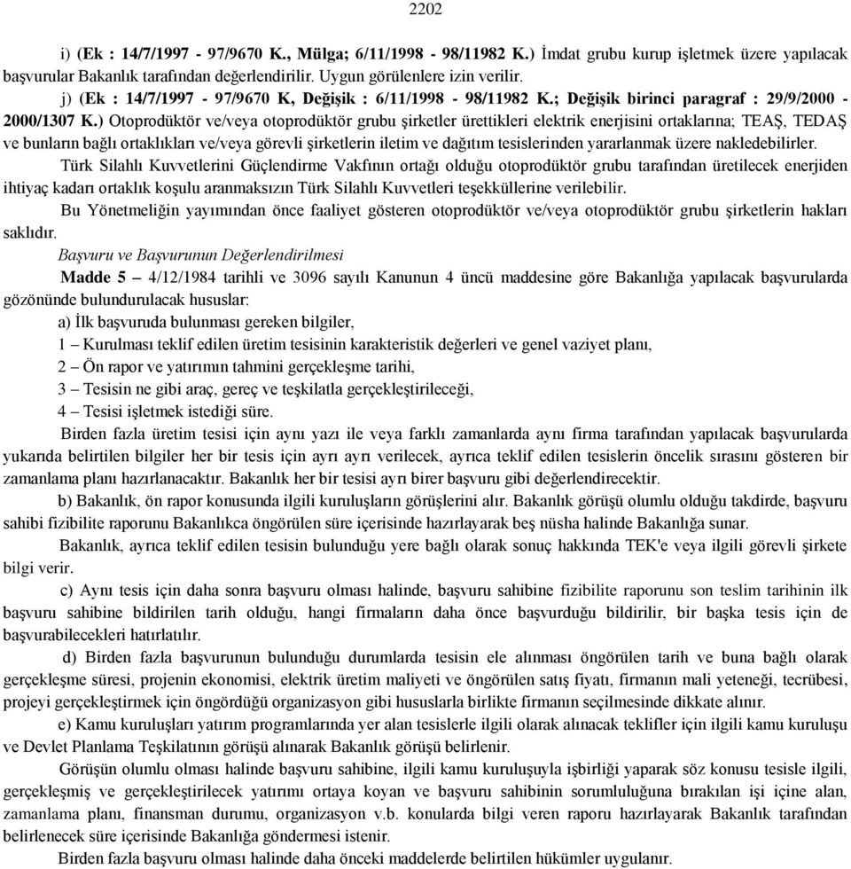 ) Otoprodüktör ve/veya otoprodüktör grubu şirketler ürettikleri elektrik enerjisini ortaklarına; TEAŞ, TEDAŞ ve bunların bağlı ortaklıkları ve/veya görevli şirketlerin iletim ve dağıtım tesislerinden