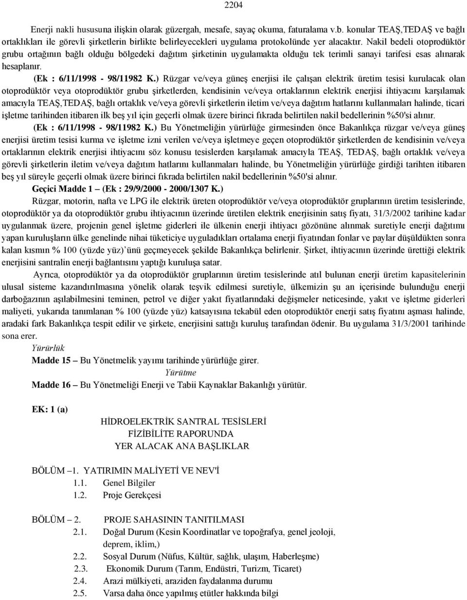 Nakil bedeli otoprodüktör grubu ortağının bağlı olduğu bölgedeki dağıtım şirketinin uygulamakta olduğu tek terimli sanayi tarifesi esas alınarak hesaplanır. (Ek : 6/11/1998-98/11982 K.